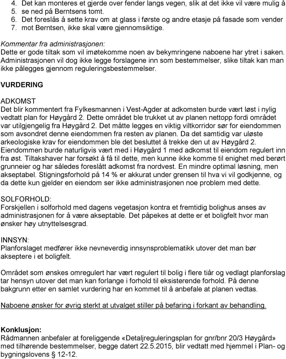 Kommentar fra administrasjonen: Dette er gode tiltak som vil imøtekomme noen av bekymringene naboene har ytret i saken.