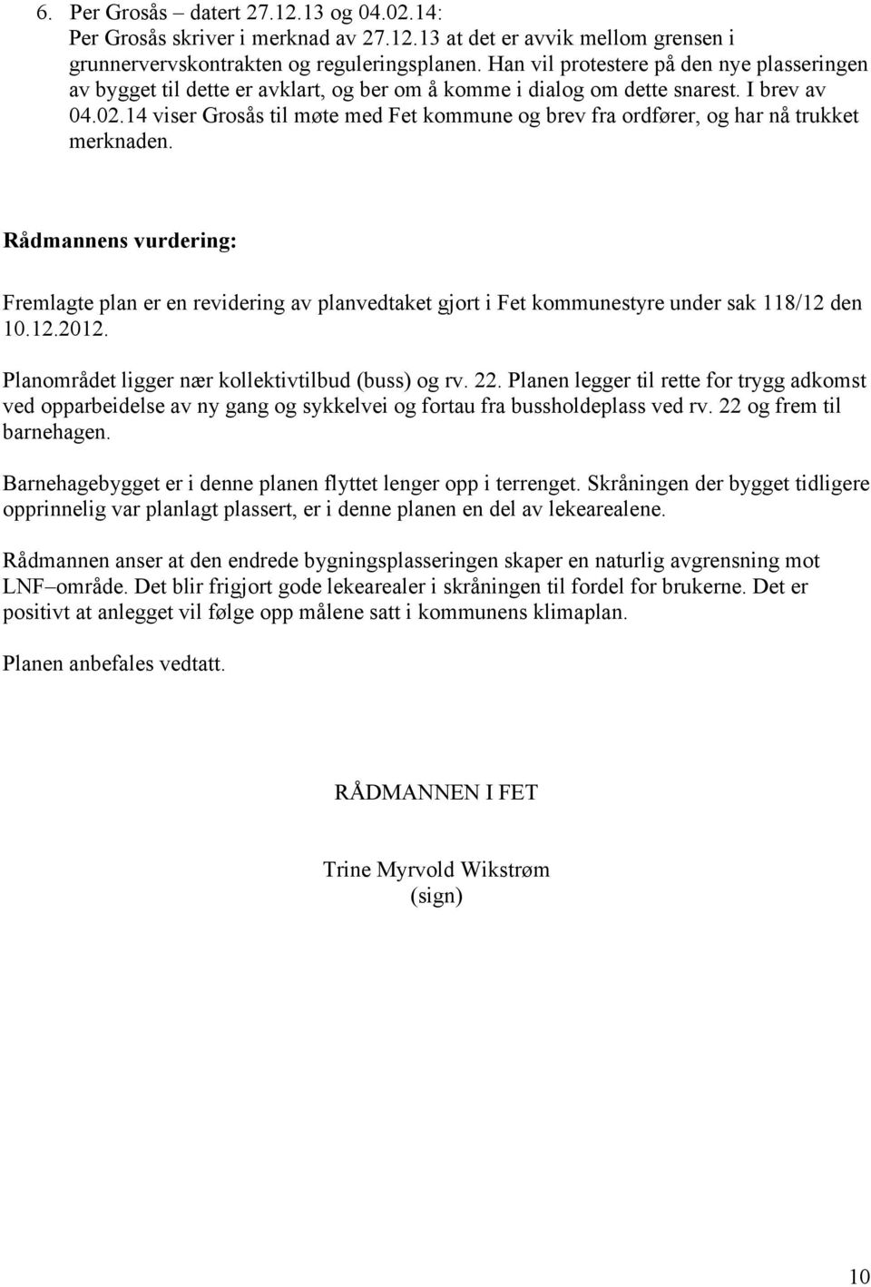 14 viser Grosås til møte med Fet kommune og brev fra ordfører, og har nå trukket merknaden.