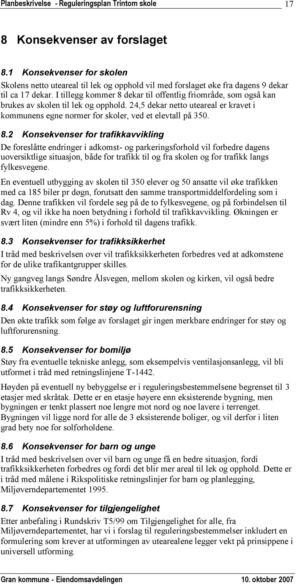 dekar til offentlig friområde, som også kan brukes av skolen til lek og opphold. 24,5 dekar netto uteareal er kravet i kommunens egne normer for skoler, ved et elevtall på 350. 8.