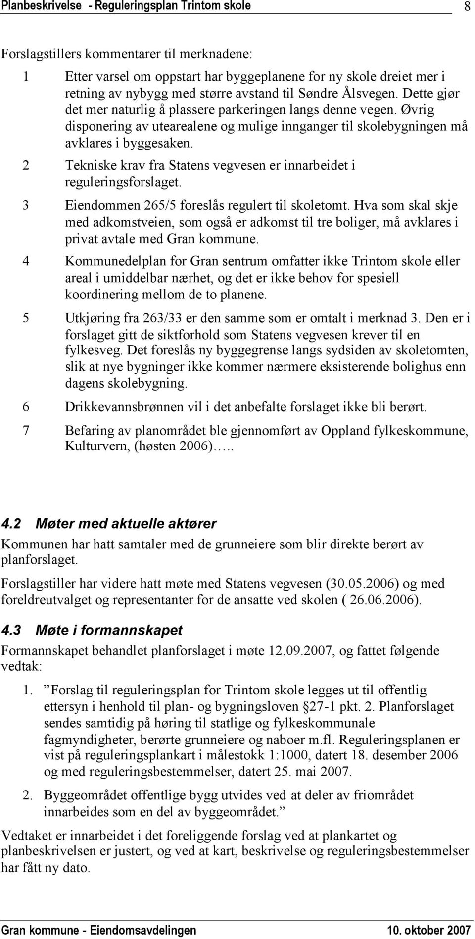 2 Tekniske krav fra Statens vegvesen er innarbeidet i reguleringsforslaget. 3 Eiendommen 265/5 foreslås regulert til skoletomt.