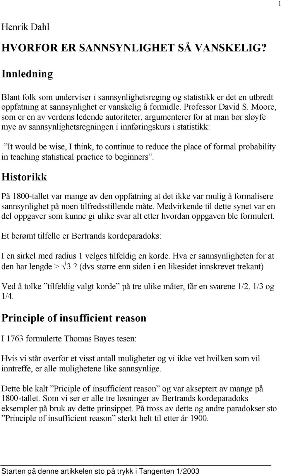 Moore, som er en av verdens ledende autoriteter, argumenterer for at man bør sløyfe mye av sannsynlighetsregningen i innføringskurs i statistikk: It would be wise, I think, to continue to reduce the