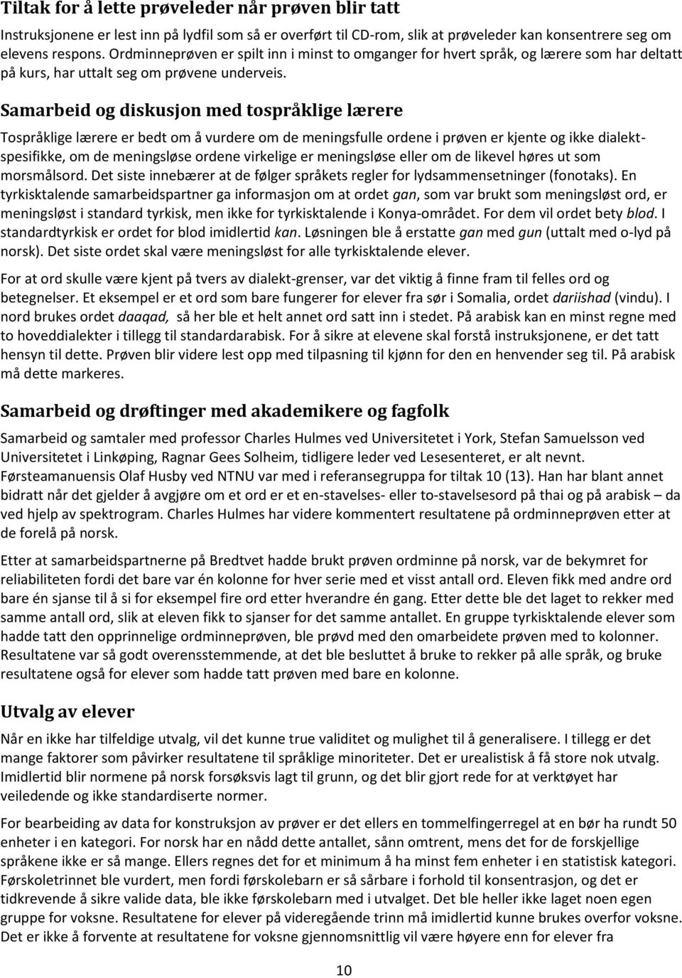 Samarbeid og diskusjon med tospråklige lærere Tospråklige lærere er bedt om å vurdere om de meningsfulle ordene i prøven er kjente og ikke dialektspesifikke, om de meningsløse ordene virkelige er