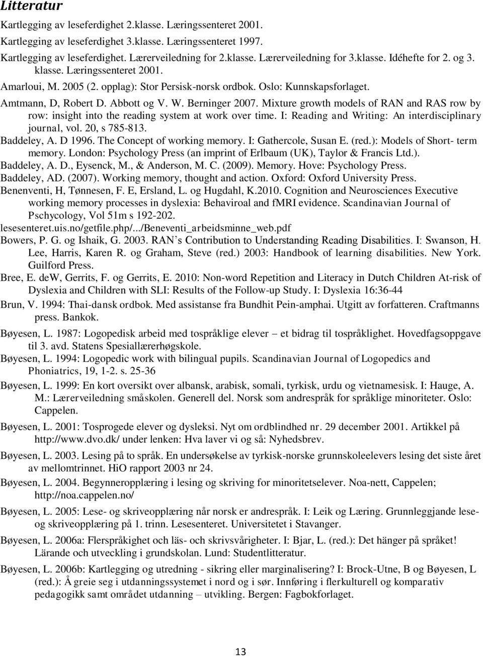 Mixture growth models of RAN and RAS row by row: insight into the reading system at work over time. I: Reading and Writing: An interdisciplinary journal, vol. 20, s 785-813. Baddeley, A. D 1996.