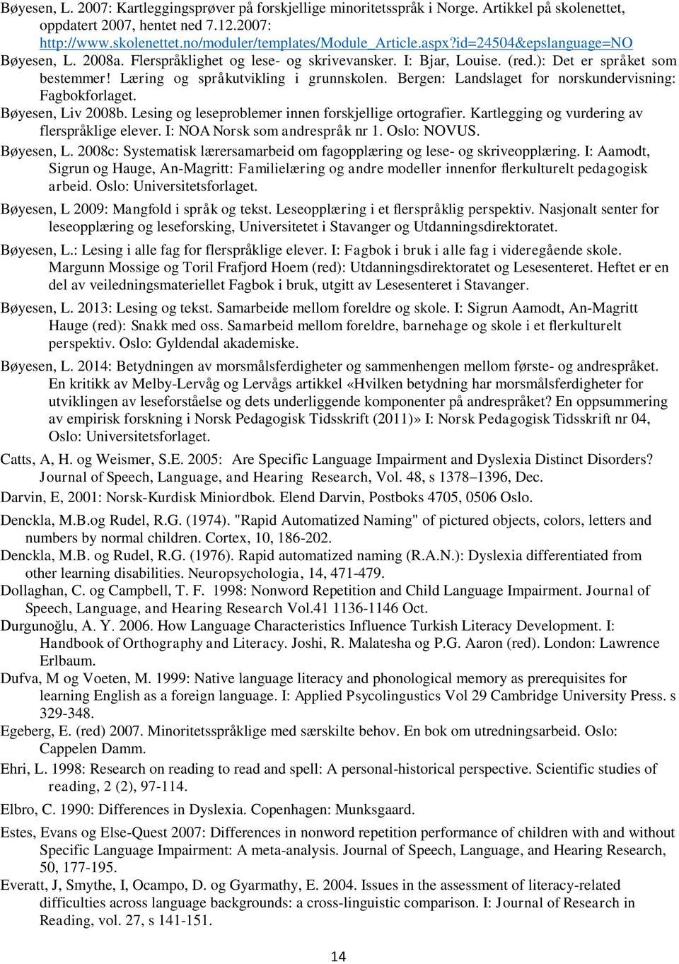 Bergen: Landslaget for norskundervisning: Fagbokforlaget. Bøyesen, Liv 2008b. Lesing og leseproblemer innen forskjellige ortografier. Kartlegging og vurdering av flerspråklige elever.