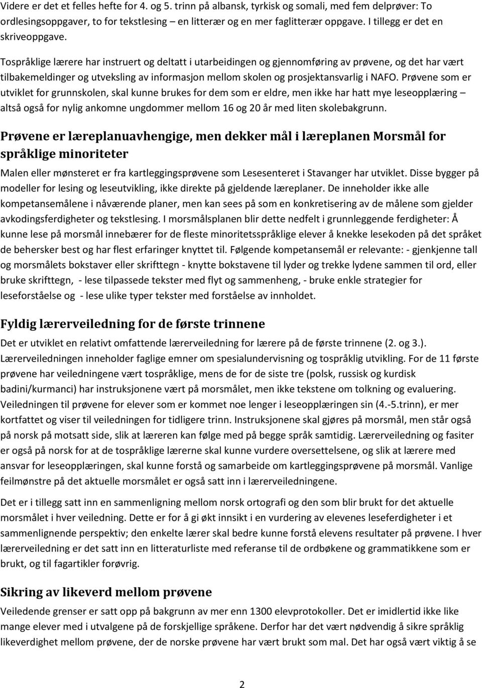 Tospråklige lærere har instruert og deltatt i utarbeidingen og gjennomføring av prøvene, og det har vært tilbakemeldinger og utveksling av informasjon mellom skolen og prosjektansvarlig i NAFO.