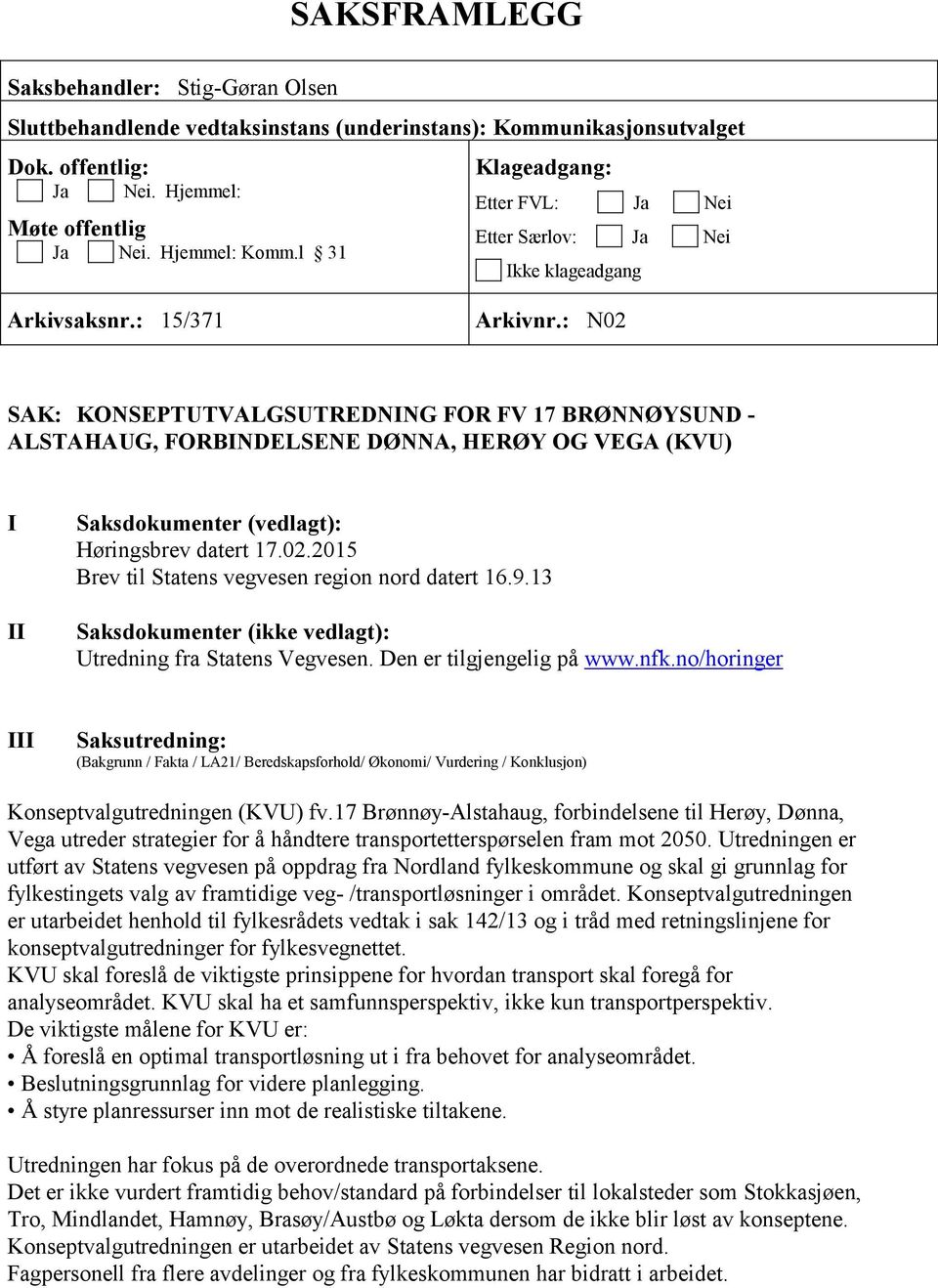 : N02 SAK: KONSEPTUTVALGSUTREDNING FOR FV 17 BRØNNØYSUND - ALSTAHAUG, FORBINDELSENE DØNNA, HERØY OG VEGA (KVU) I II Saksdokumenter (vedlagt): Høringsbrev datert 17.02.2015 Brev til Statens vegvesen region nord datert 16.