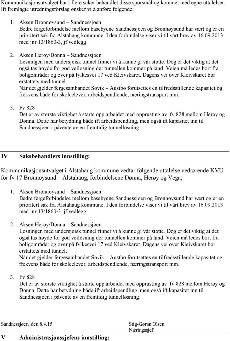 I den forbindelse viser vi til vårt brev av 16.09.2013 med jnr 13/1860-3, jf vedlegg 2. Aksen Herøy/Dønna Sandnessjøen Løsningen med undersjøisk tunnel finner vi å kunne gi vår støtte.