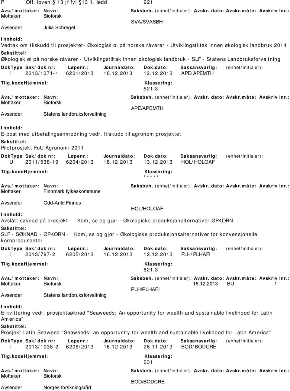 Utviklingstiltak innen økologisk landbruk - SLF - Statens Landbruksforvaltning I 2013/1071-1 6201/2013 16.12.2013 12.12.2013 APE/APEMTH 621.