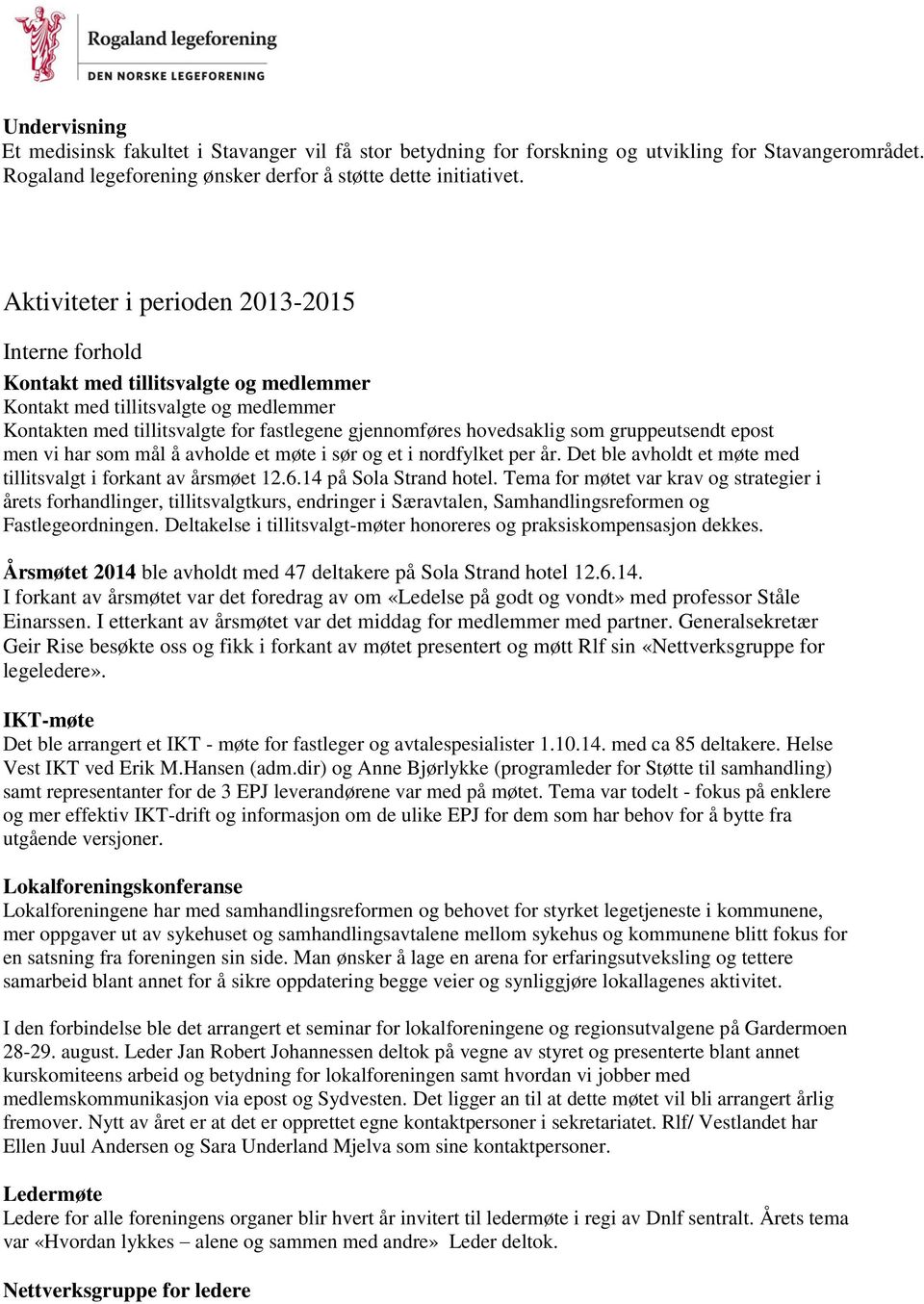 gruppeutsendt epost men vi har som mål å avholde et møte i sør og et i nordfylket per år. Det ble avholdt et møte med tillitsvalgt i forkant av årsmøet 12.6.14 på Sola Strand hotel.