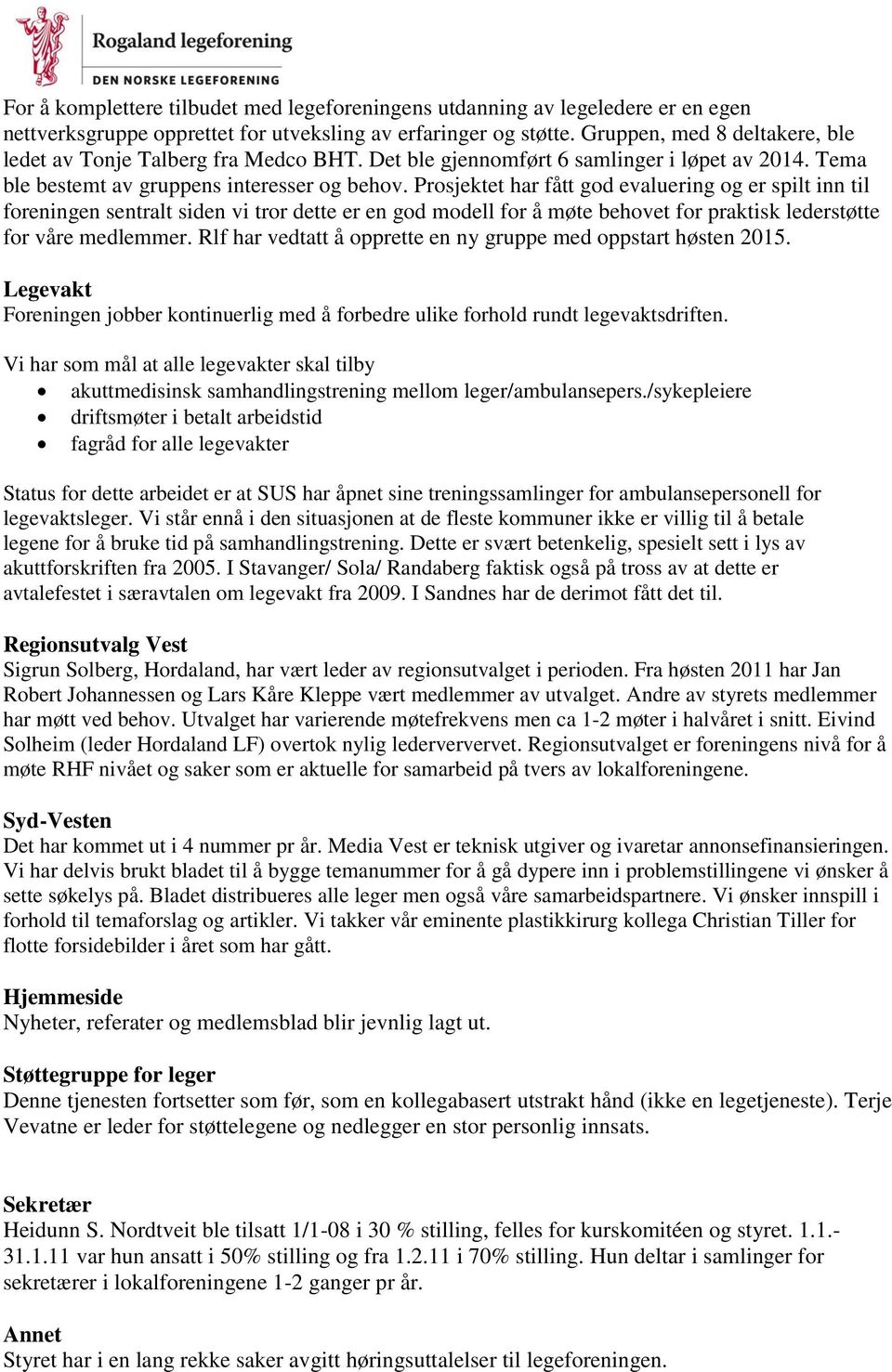 osjektet har fått god evaluering og er spilt inn til foreningen sentralt siden vi tror dette er en god modell for å møte behovet for praktisk lederstøtte for våre medlemmer.