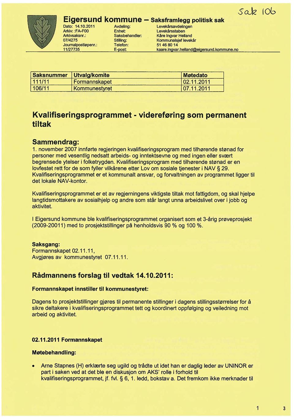 kaare.inovar.helland<äieioersund.kommune.no Saks nummer 111/11 106/11 Utvalgtkomite Formannskapet Kommunestyret I Møtedato 02.11.2011 07.11.2011 Kvalifiseringsprogrammet - videreføring som permanent tiltak Sammendrag: 1.