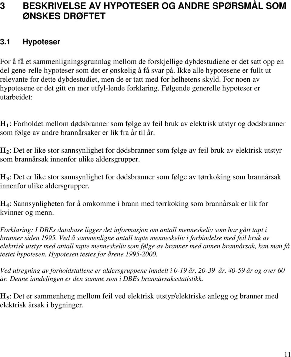 Ikke alle hypotesene er fullt ut relevante for dette dybdestudiet, men de er tatt med for helhetens skyld. For noen av hypotesene er det gitt en mer utfyl-lende forklaring.