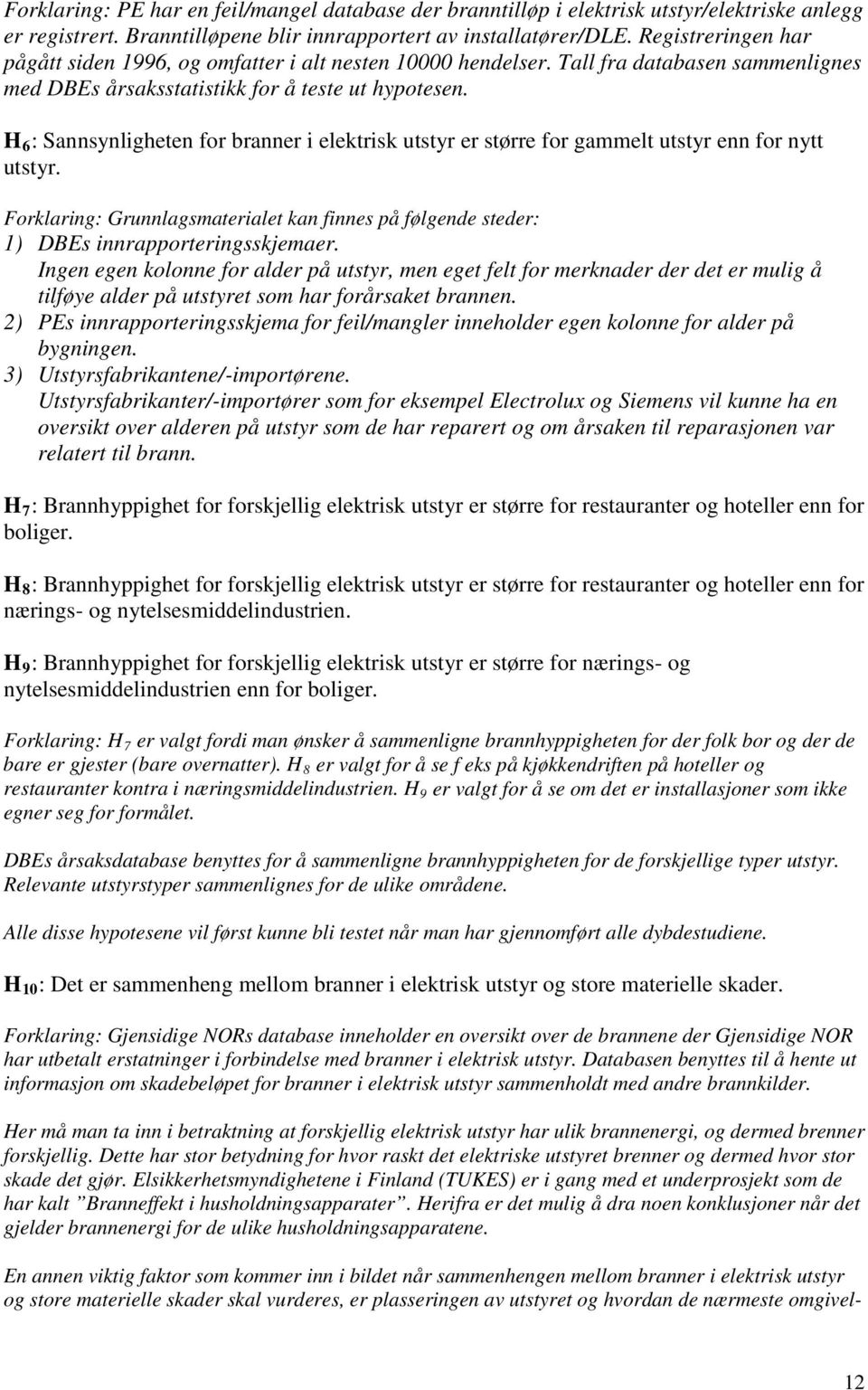 H 6 : Sannsynligheten for branner i elektrisk utstyr er større for gammelt utstyr enn for nytt utstyr. Forklaring: Grunnlagsmaterialet kan finnes på følgende steder: 1) DBEs innrapporteringsskjemaer.