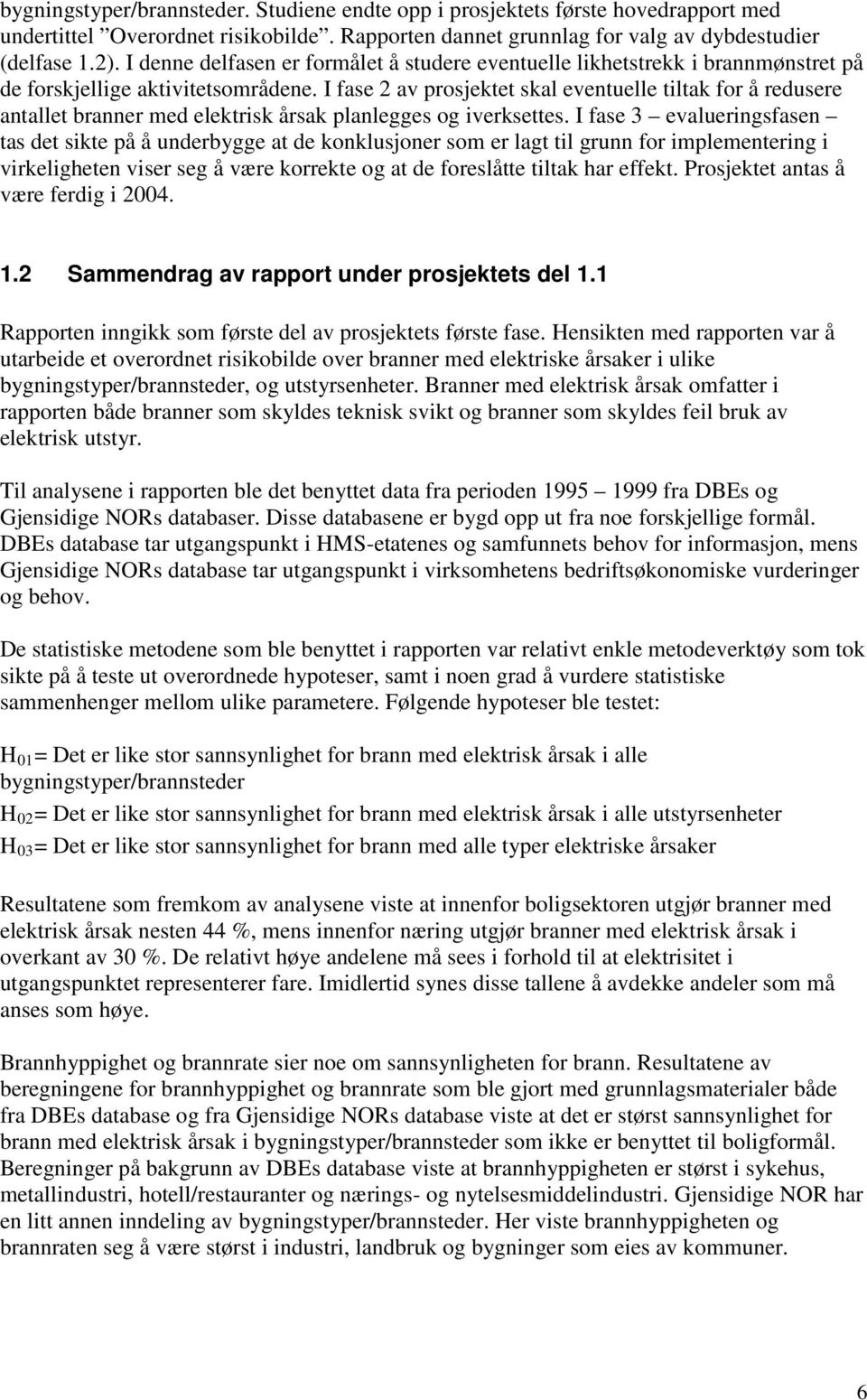 I fase 2 av prosjektet skal eventuelle tiltak for å redusere antallet branner med elektrisk årsak planlegges og iverksettes.