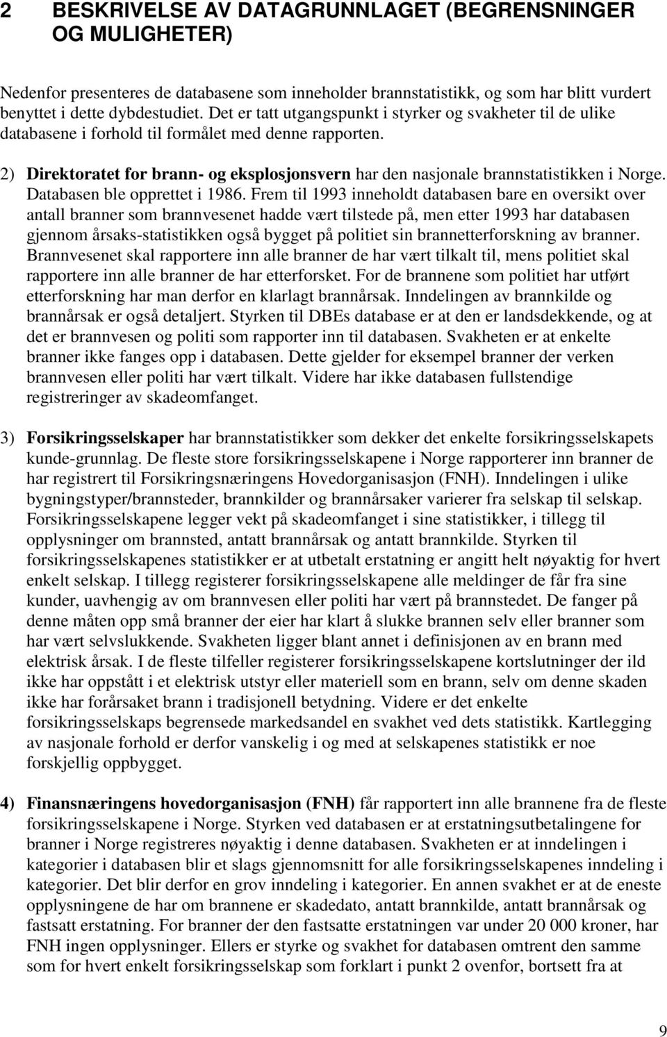 2) Direktoratet for brann- og eksplosjonsvern har den nasjonale brannstatistikken i Norge. Databasen ble opprettet i 1986.