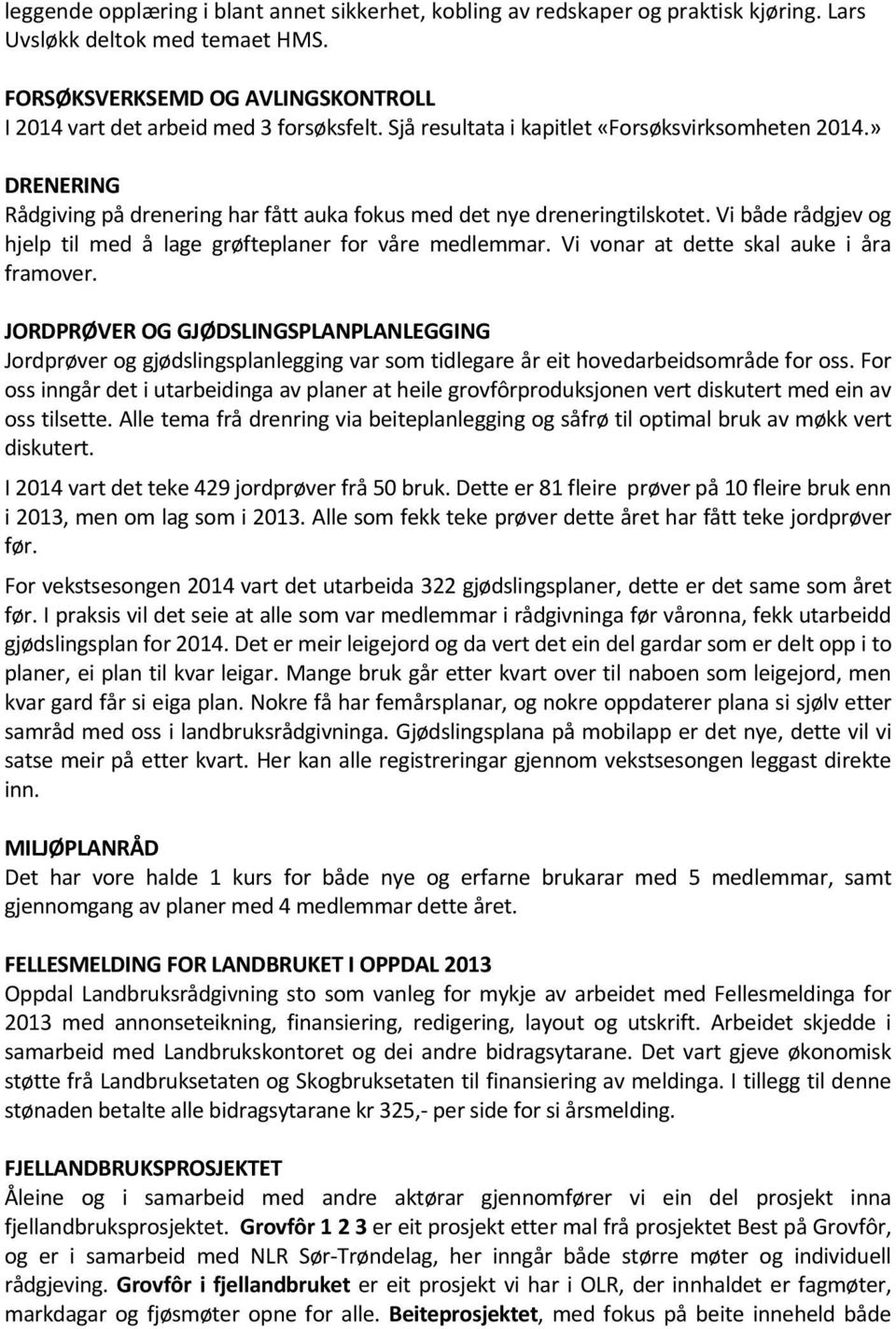 Vi både rådgjev og hjelp til med å lage grøfteplaner for våre medlemmar. Vi vonar at dette skal auke i åra framover.