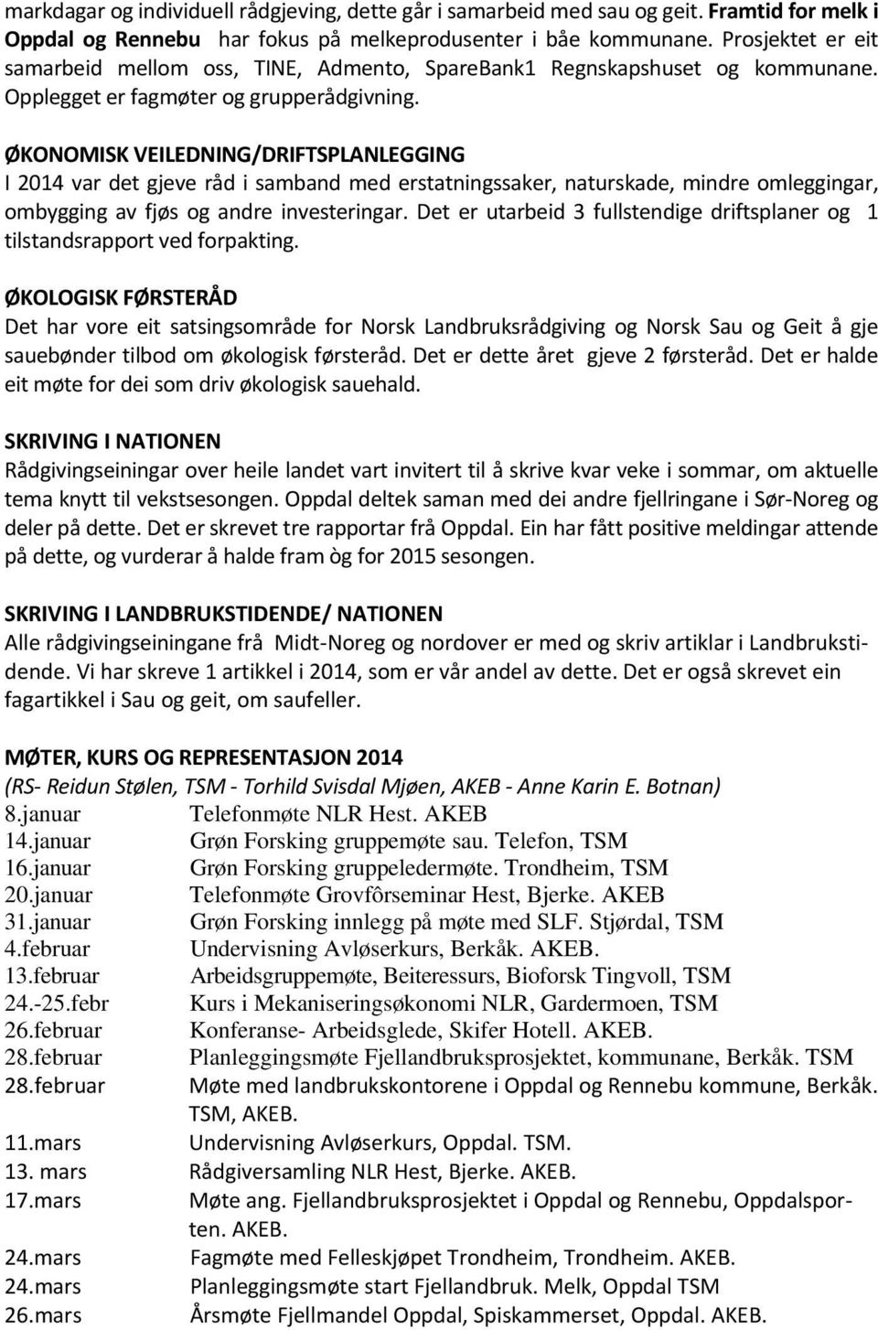 ØKONOMISK VEILEDNING/DRIFTSPLANLEGGING I 2014 var det gjeve råd i samband med erstatningssaker, naturskade, mindre omleggingar, ombygging av fjøs og andre investeringar.