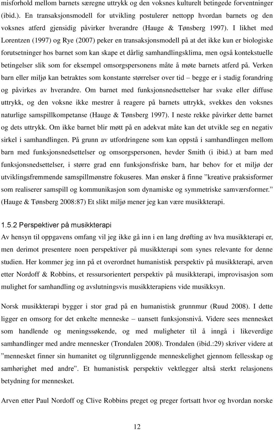 I likhet med Lorentzen (1997) og Rye (2007) peker en transaksjonsmodell på at det ikke kun er biologiske forutsetninger hos barnet som kan skape et dårlig samhandlingsklima, men også kontekstuelle