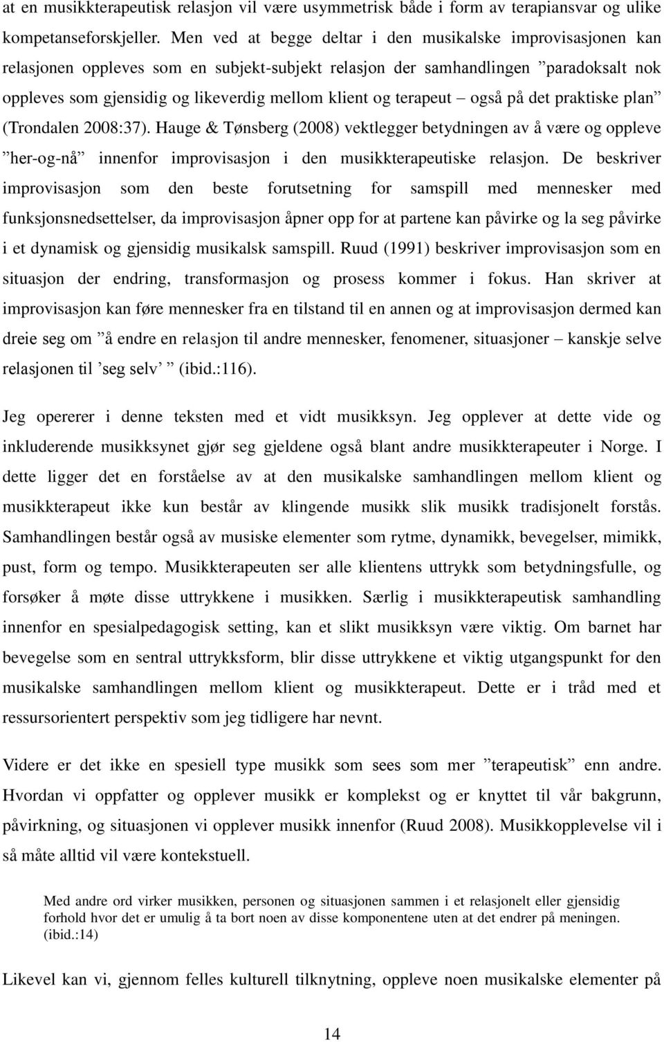 og terapeut også på det praktiske plan (Trondalen 2008:37). Hauge & Tønsberg (2008) vektlegger betydningen av å være og oppleve her-og-nå innenfor improvisasjon i den musikkterapeutiske relasjon.