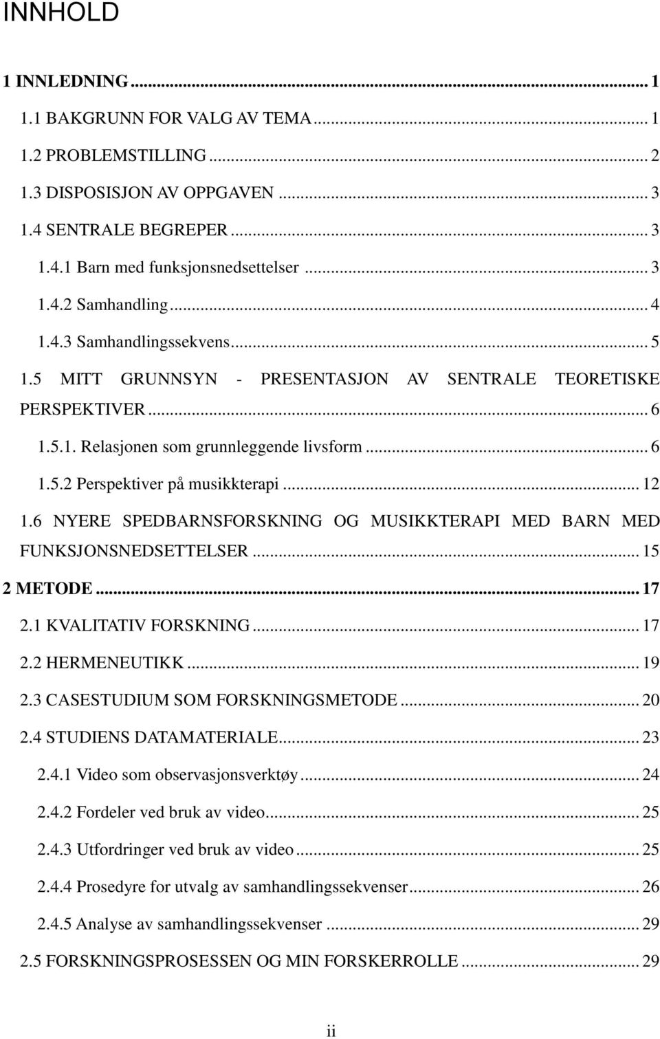 .. 12 1.6 NYERE SPEDBARNSFORSKNING OG MUSIKKTERAPI MED BARN MED FUNKSJONSNEDSETTELSER... 15 2 METODE... 17 2.1 KVALITATIV FORSKNING... 17 2.2 HERMENEUTIKK... 19 2.3 CASESTUDIUM SOM FORSKNINGSMETODE.