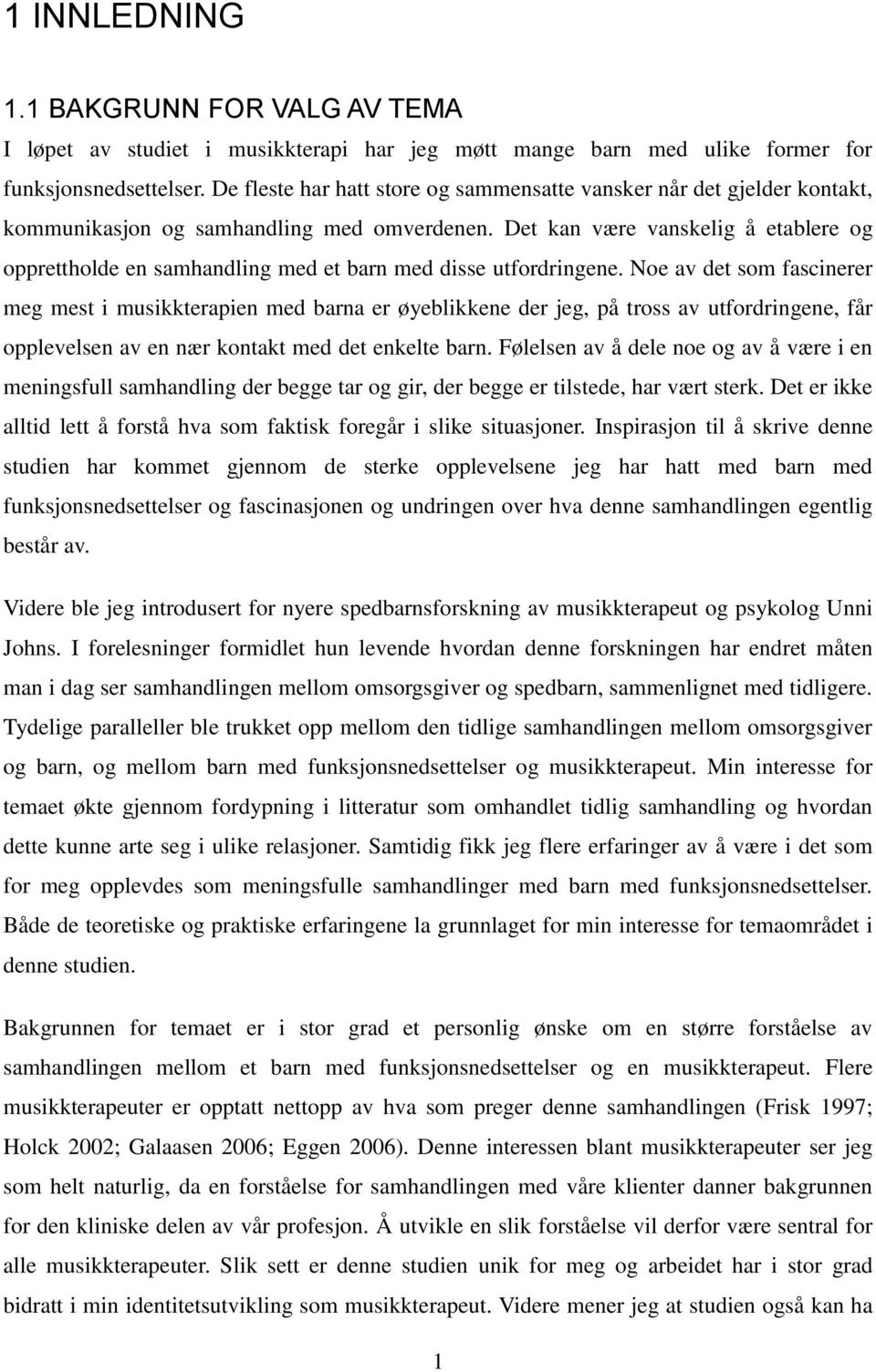 Det kan være vanskelig å etablere og opprettholde en samhandling med et barn med disse utfordringene.