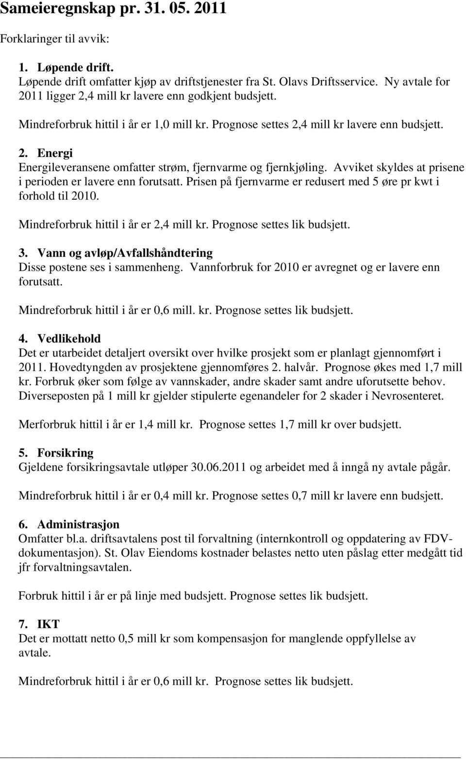 Avviket skyldes at prisene i perioden er lavere enn forutsatt. Prisen på fjernvarme er redusert med 5 øre pr kwt i forhold til 2010. Mindreforbruk hittil i år er 2,4 mill kr.