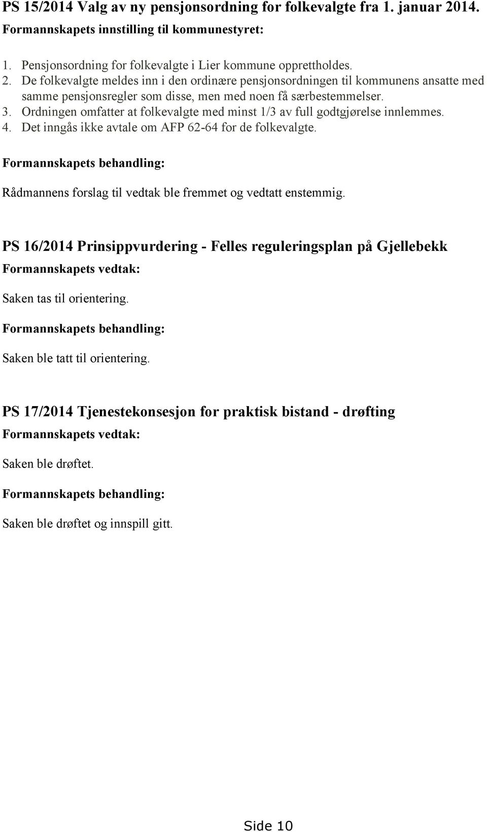 De folkevalgte meldes inn i den ordinære pensjonsordningen til kommunens ansatte med samme pensjonsregler som disse, men med noen få særbestemmelser. 3.