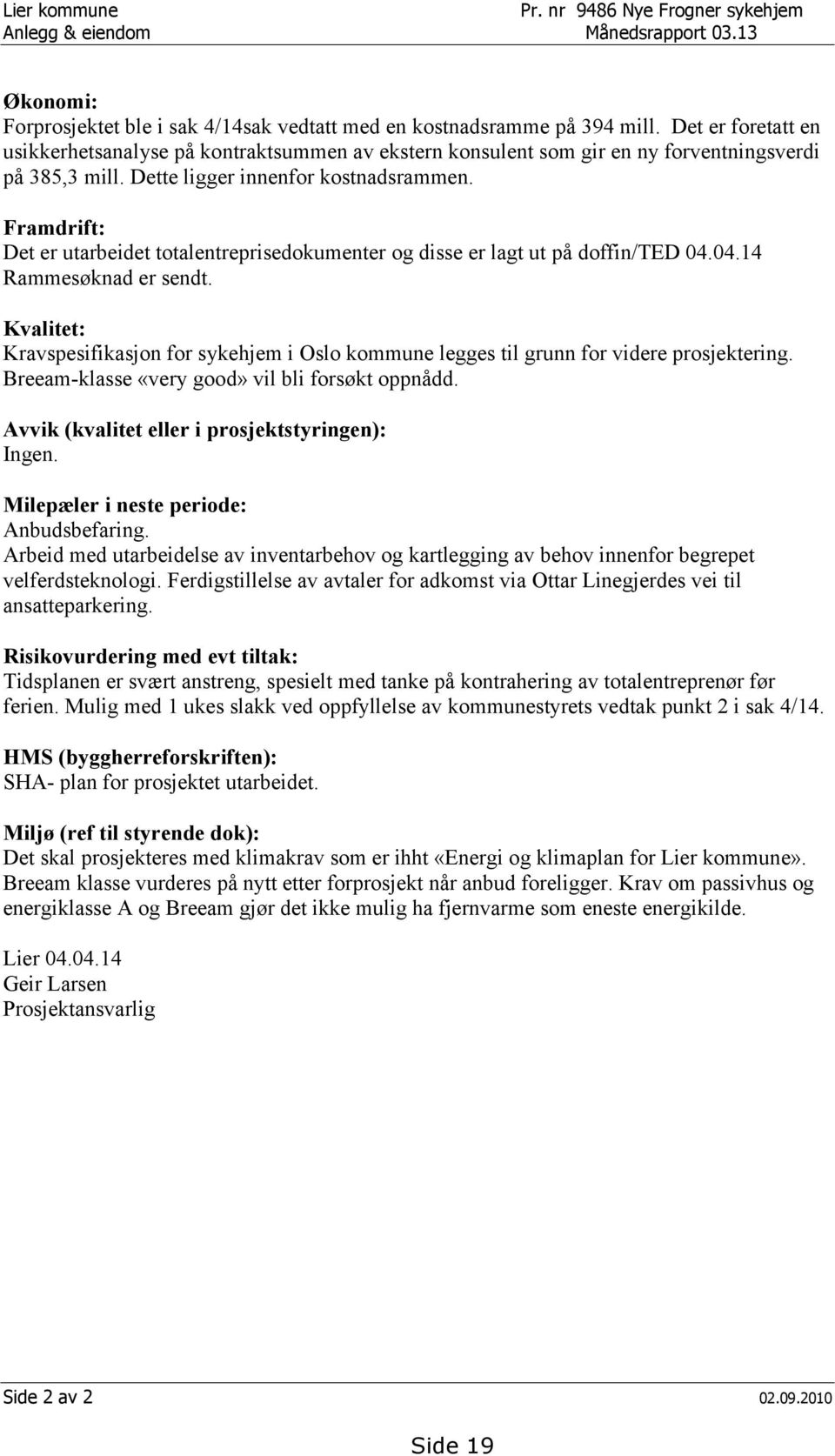 Framdrift: Det er utarbeidet totalentreprisedokumenter og disse er lagt ut på doffin/ted 04.04.14 Rammesøknad er sendt.