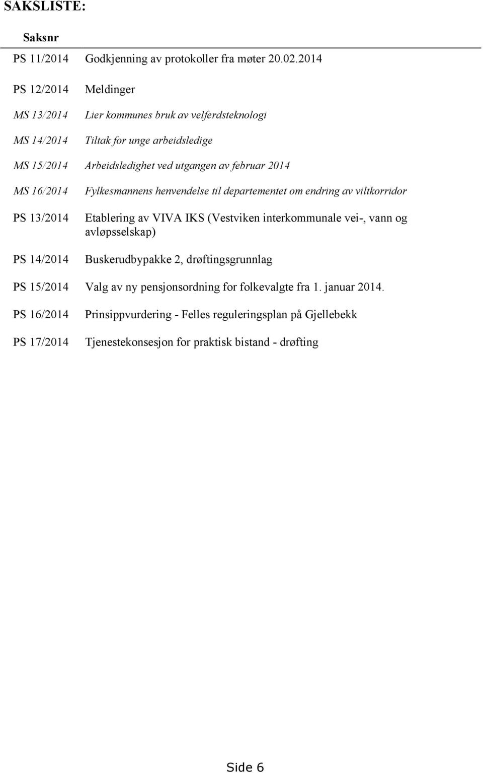 2014 MS 16/2014 PS 13/2014 PS 14/2014 Fylkesmannens henvendelse til departementet om endring av viltkorridor Etablering av VIVA IKS (Vestviken interkommunale vei-, vann