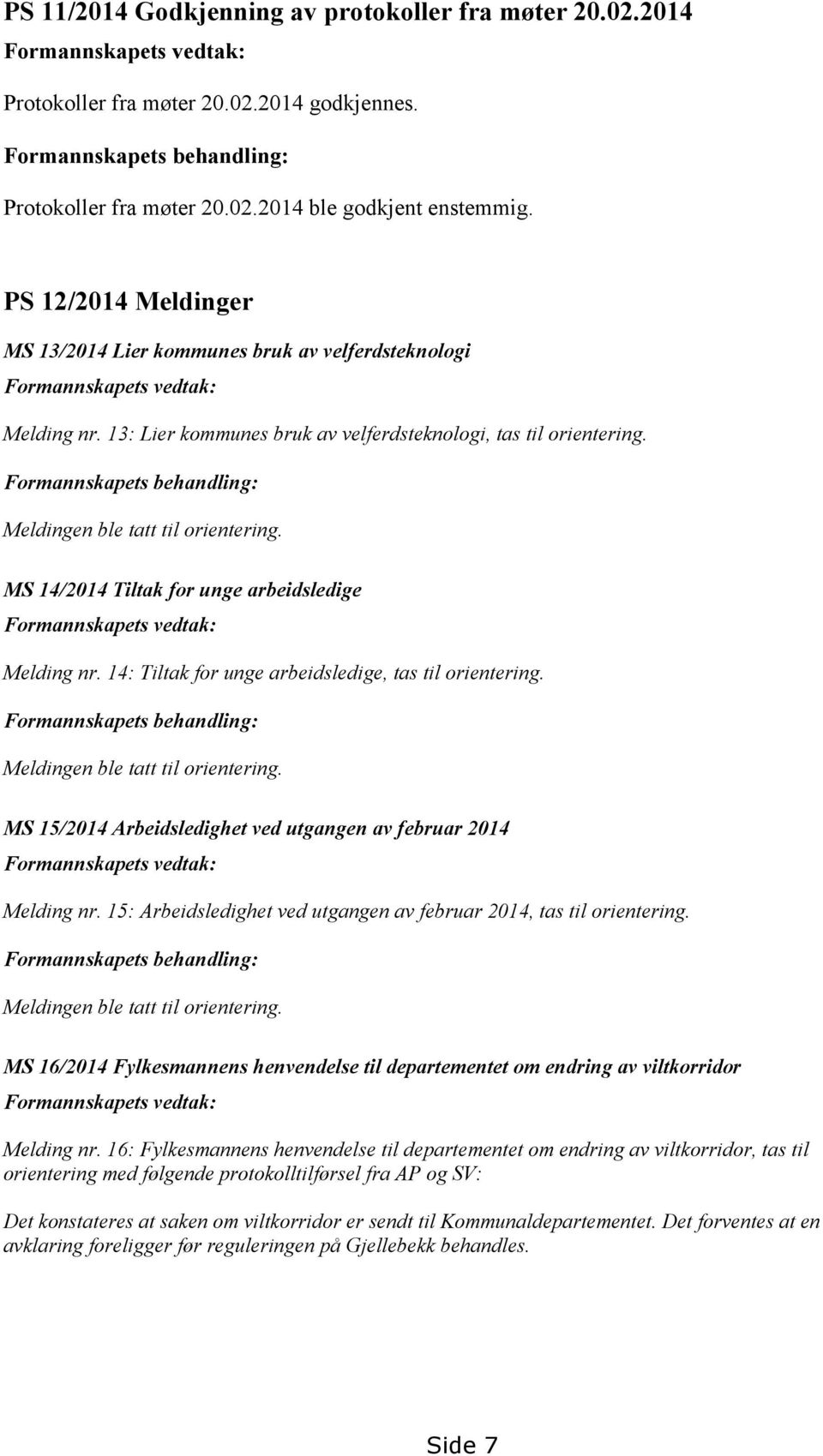 Formannskapets behandling: Meldingen ble tatt til orientering. MS 14/2014 Tiltak for unge arbeidsledige Formannskapets vedtak: Melding nr. 14: Tiltak for unge arbeidsledige, tas til orientering.