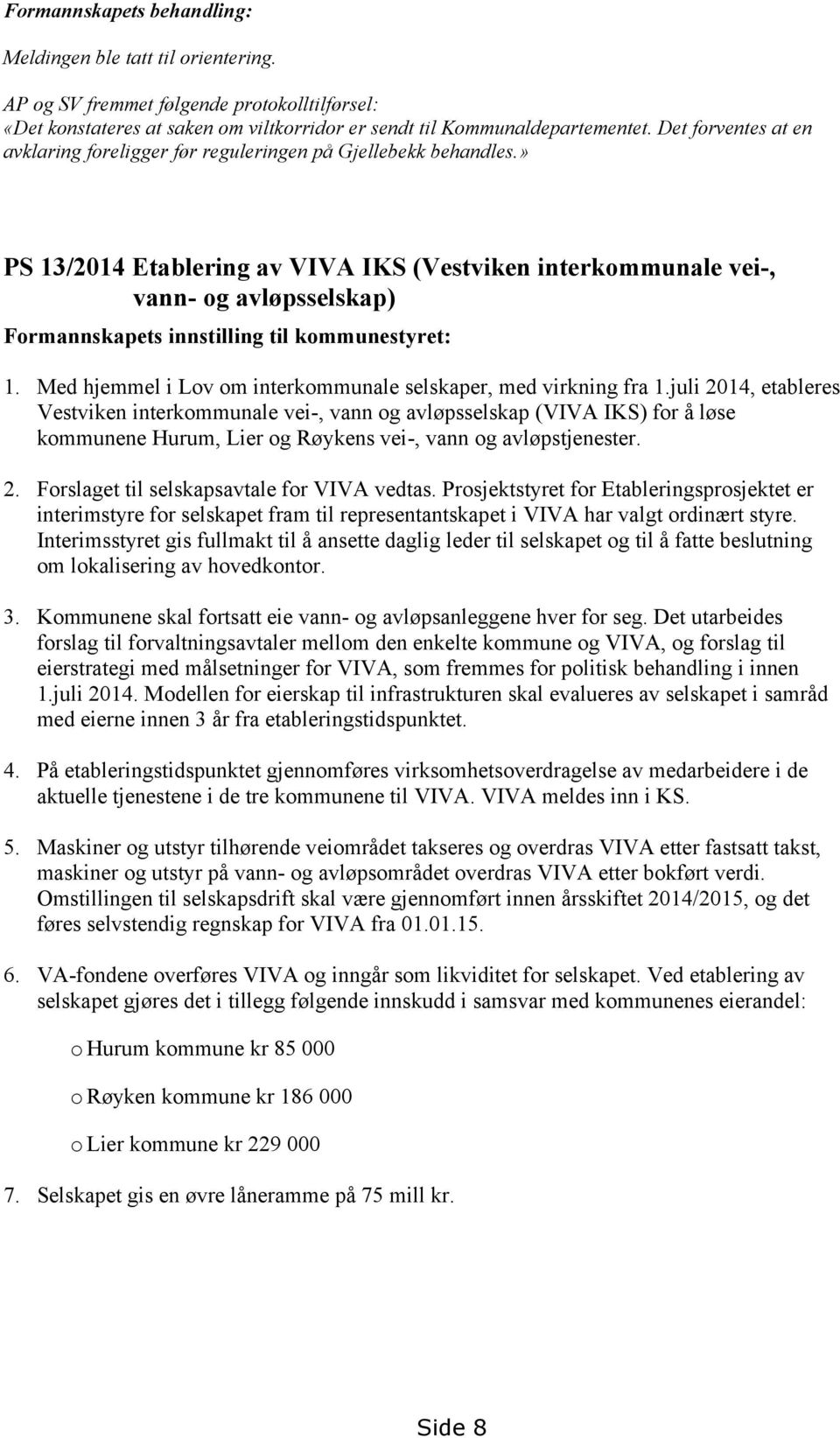 » PS 13/2014 Etablering av VIVA IKS (Vestviken interkommunale vei-, vann- og avløpsselskap) Formannskapets innstilling til kommunestyret: 1.