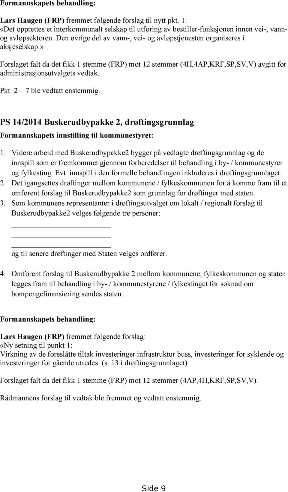 Pkt. 2 7 ble vedtatt enstemmig. PS 14/2014 Buskerudbypakke 2, drøftingsgrunnlag Formannskapets innstilling til kommunestyret: 1.