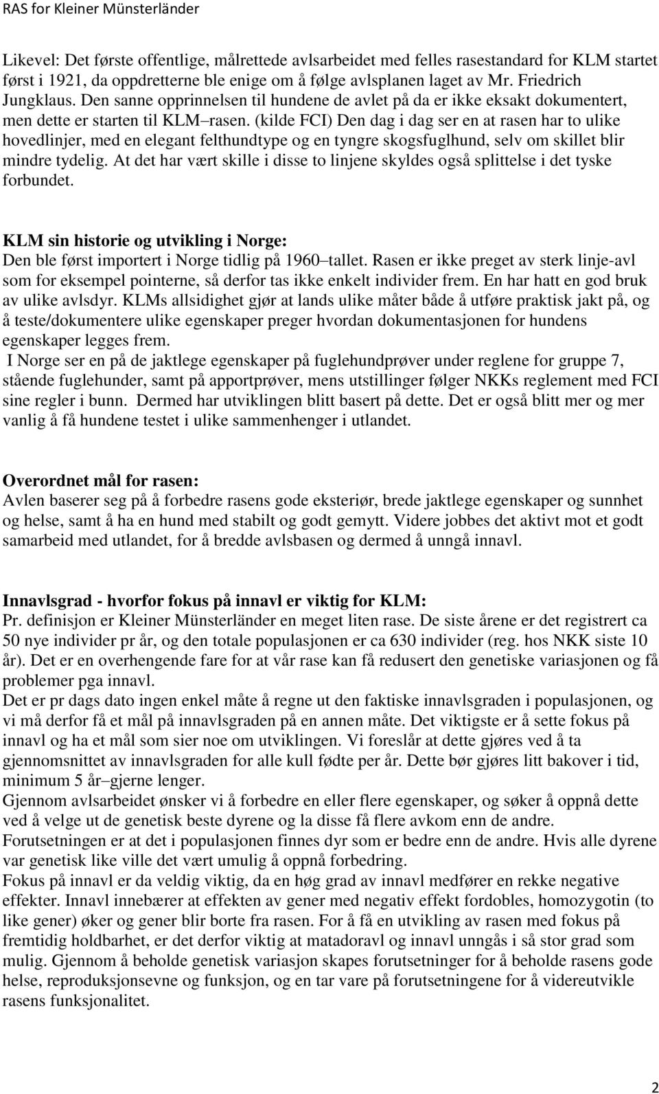 (kilde FCI) Den dag i dag ser en at rasen har to ulike hovedlinjer, med en elegant felthundtype og en tyngre skogsfuglhund, selv om skillet blir mindre tydelig.