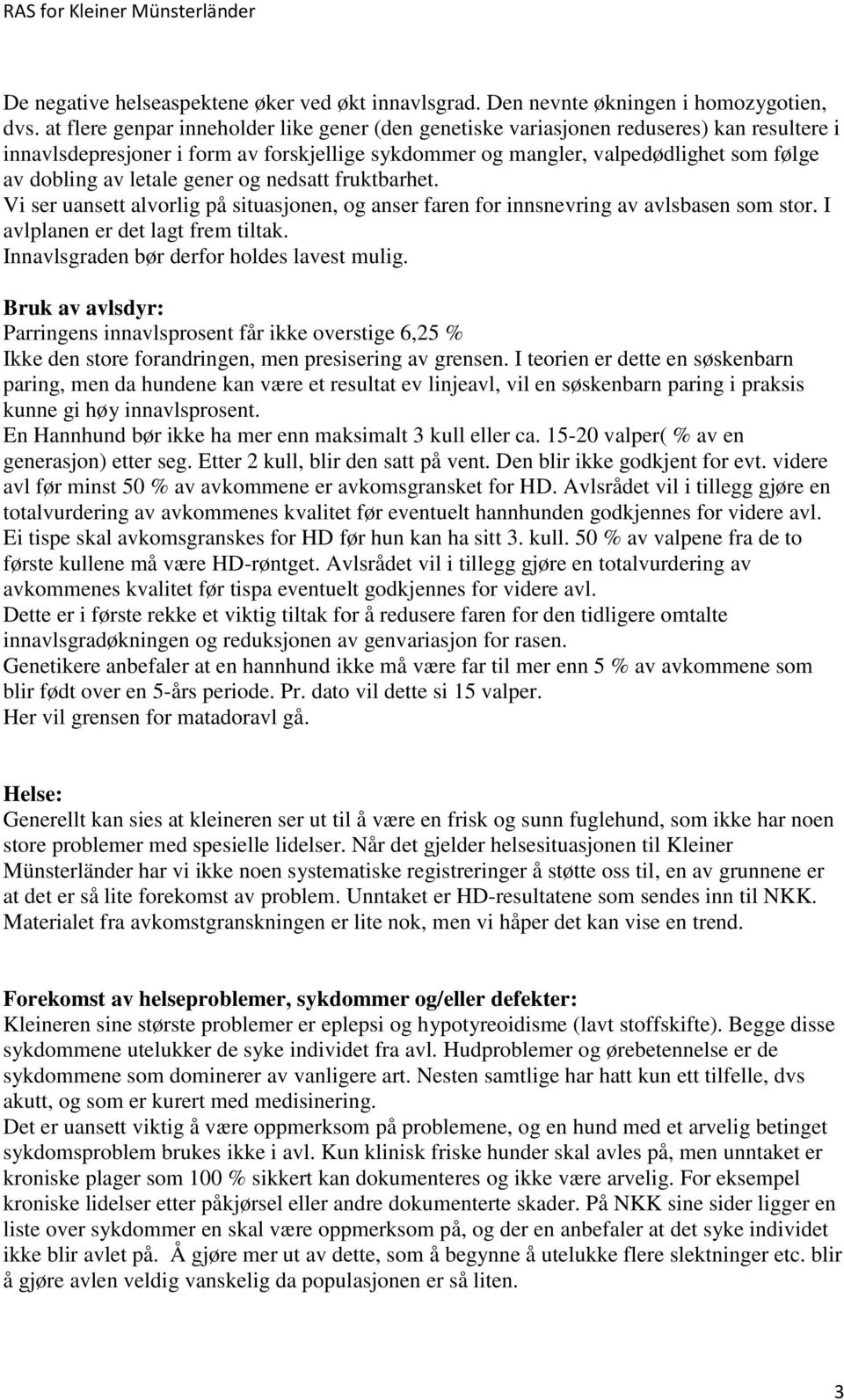 letale gener og nedsatt fruktbarhet. Vi ser uansett alvorlig på situasjonen, og anser faren for innsnevring av avlsbasen som stor. I avlplanen er det lagt frem tiltak.