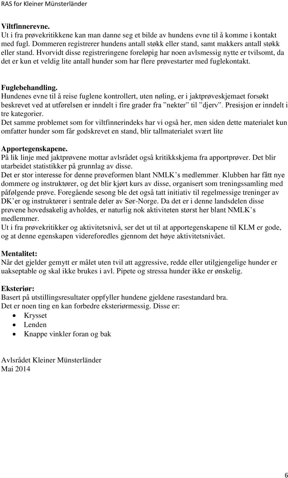 Hvorvidt disse registreringene foreløpig har noen avlsmessig nytte er tvilsomt, da det er kun et veldig lite antall hunder som har flere prøvestarter med fuglekontakt. Fuglebehandling.