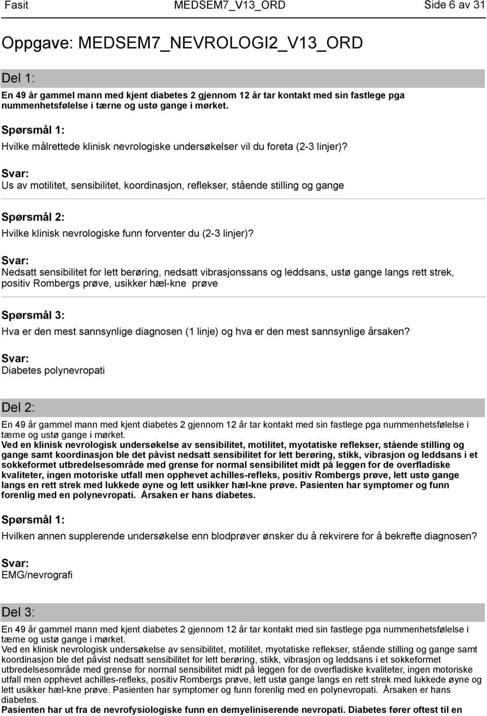 Us av motilitet, sensibilitet, koordinasjon, reflekser, stående stilling og gange Hvilke klinisk nevrologiske funn forventer du (2-3 linjer)?