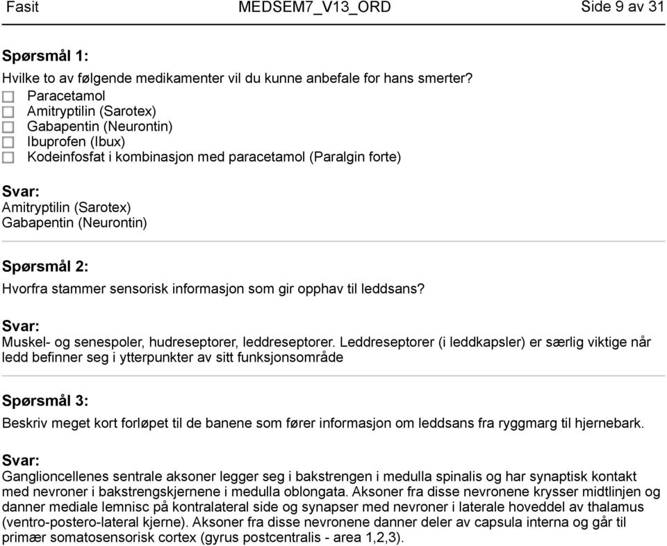 sensorisk informasjon som gir opphav til leddsans? Muskel- og senespoler, hudreseptorer, leddreseptorer.