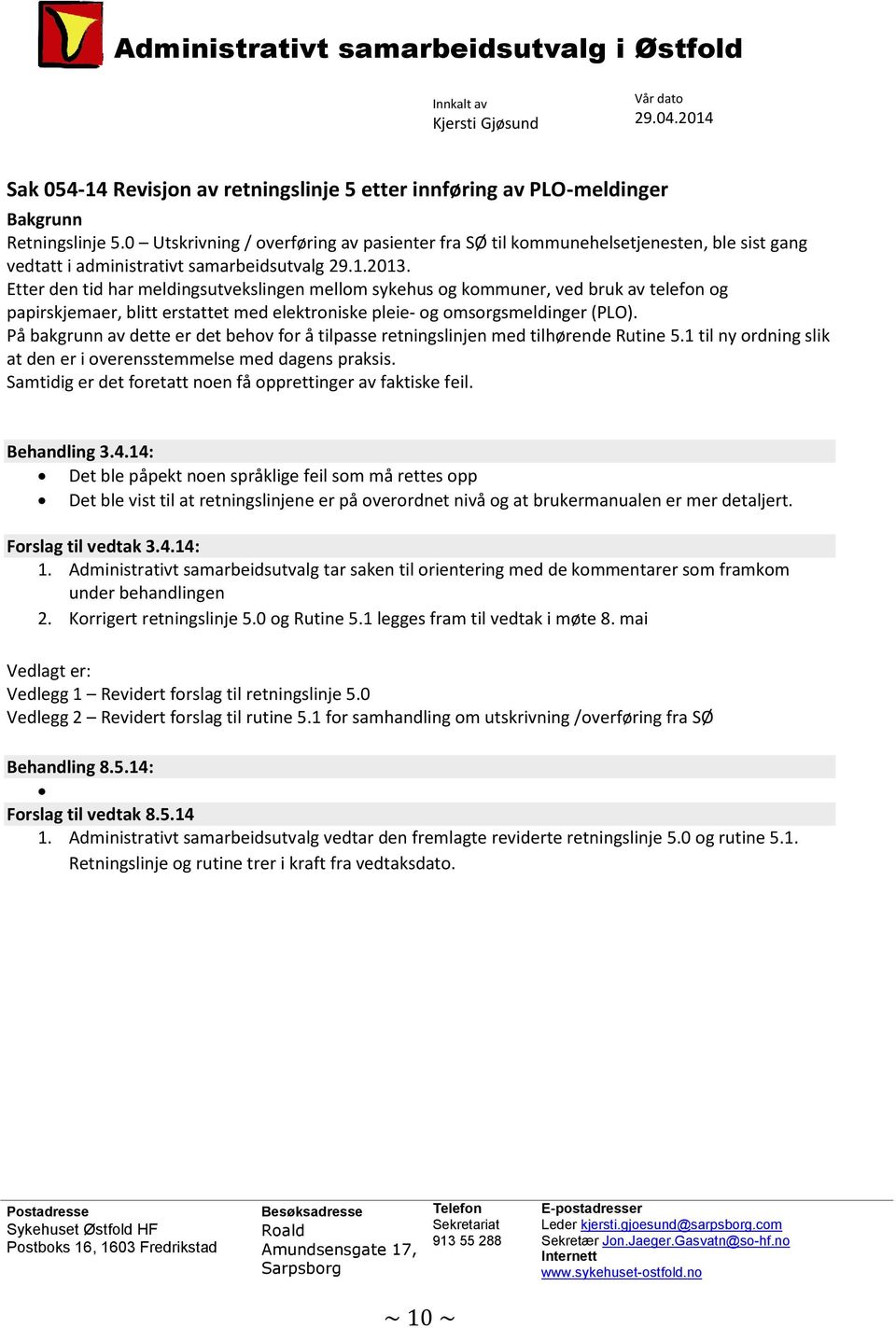 Etter den tid har meldingsutvekslingen mellom sykehus og kommuner, ved bruk av telefon og papirskjemaer, blitt erstattet med elektroniske pleie- og omsorgsmeldinger (PLO).