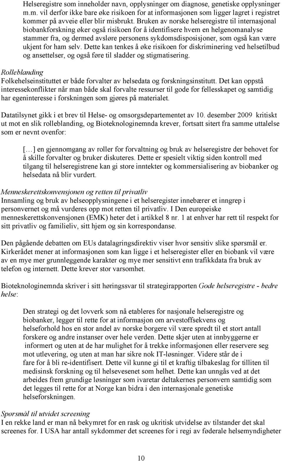 kan være ukjent for ham selv. Dette kan tenkes å øke risikoen for diskriminering ved helsetilbud og ansettelser, og også føre til sladder og stigmatisering.