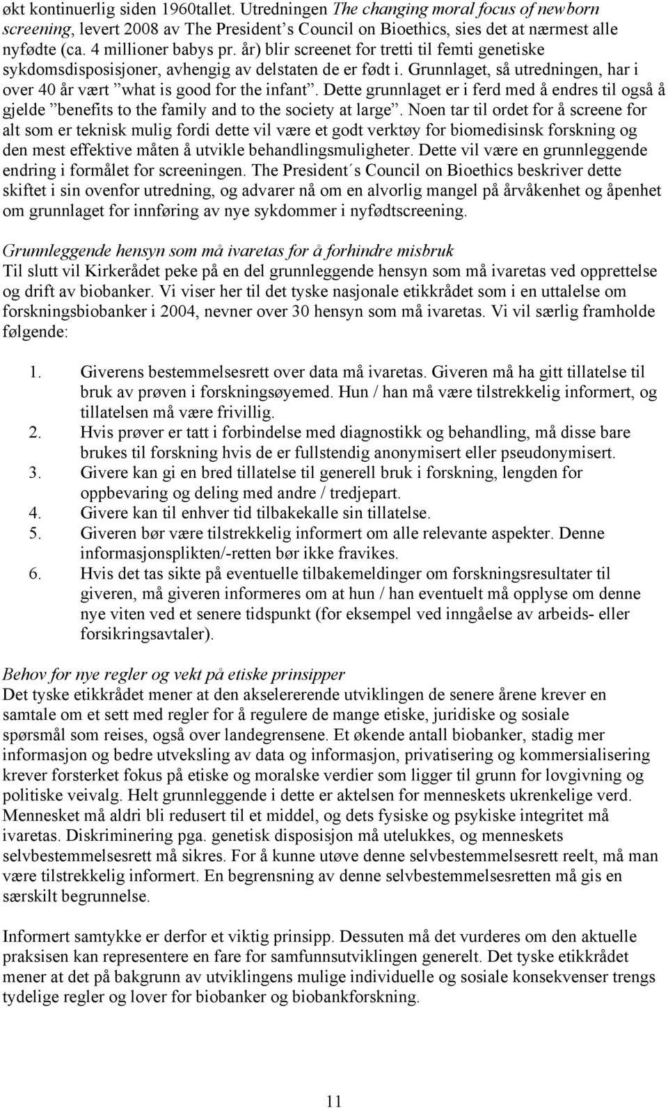 Grunnlaget, så utredningen, har i over 40 år vært what is good for the infant. Dette grunnlaget er i ferd med å endres til også å gjelde benefits to the family and to the society at large.