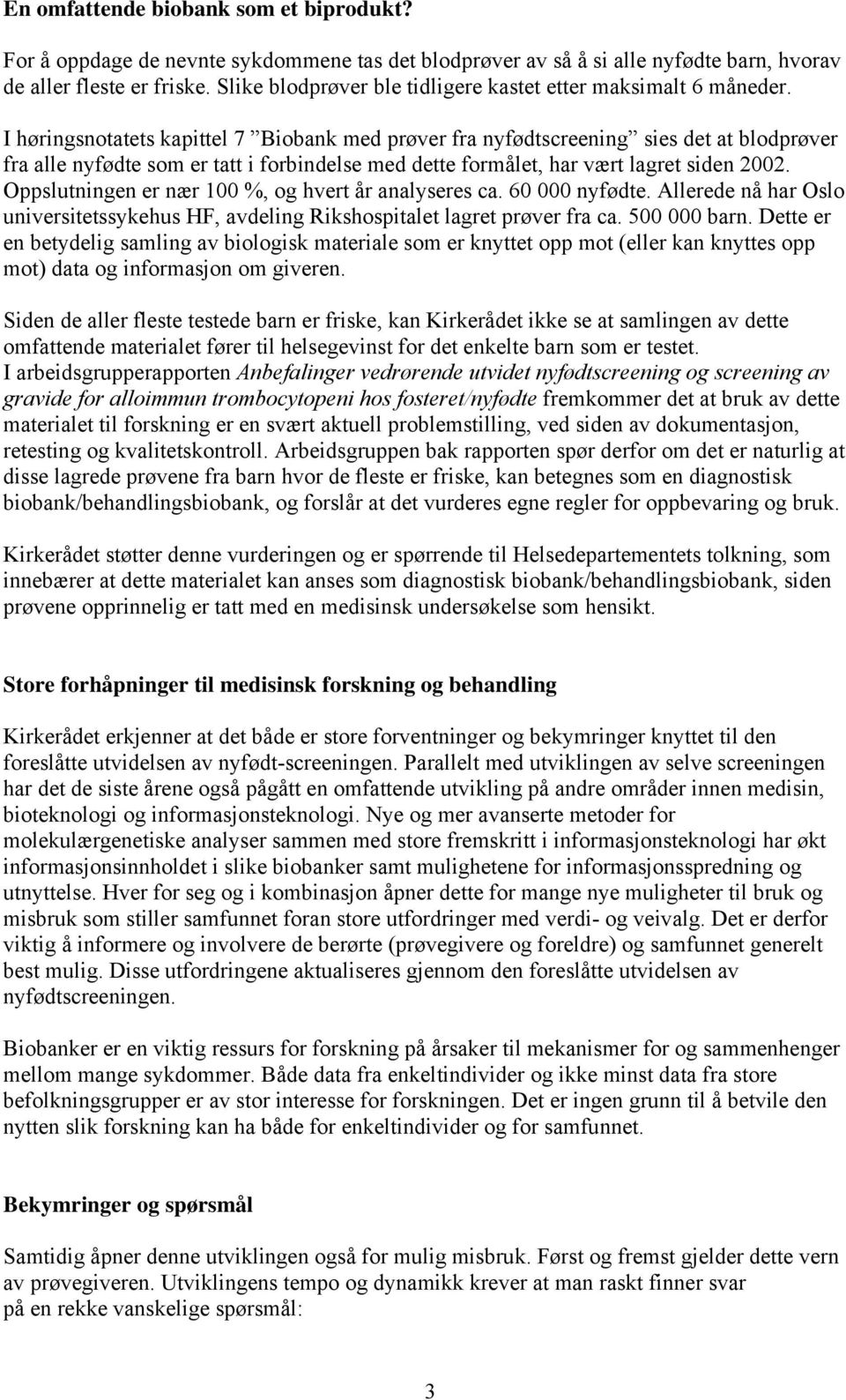 I høringsnotatets kapittel 7 Biobank med prøver fra nyfødtscreening sies det at blodprøver fra alle nyfødte som er tatt i forbindelse med dette formålet, har vært lagret siden 2002.