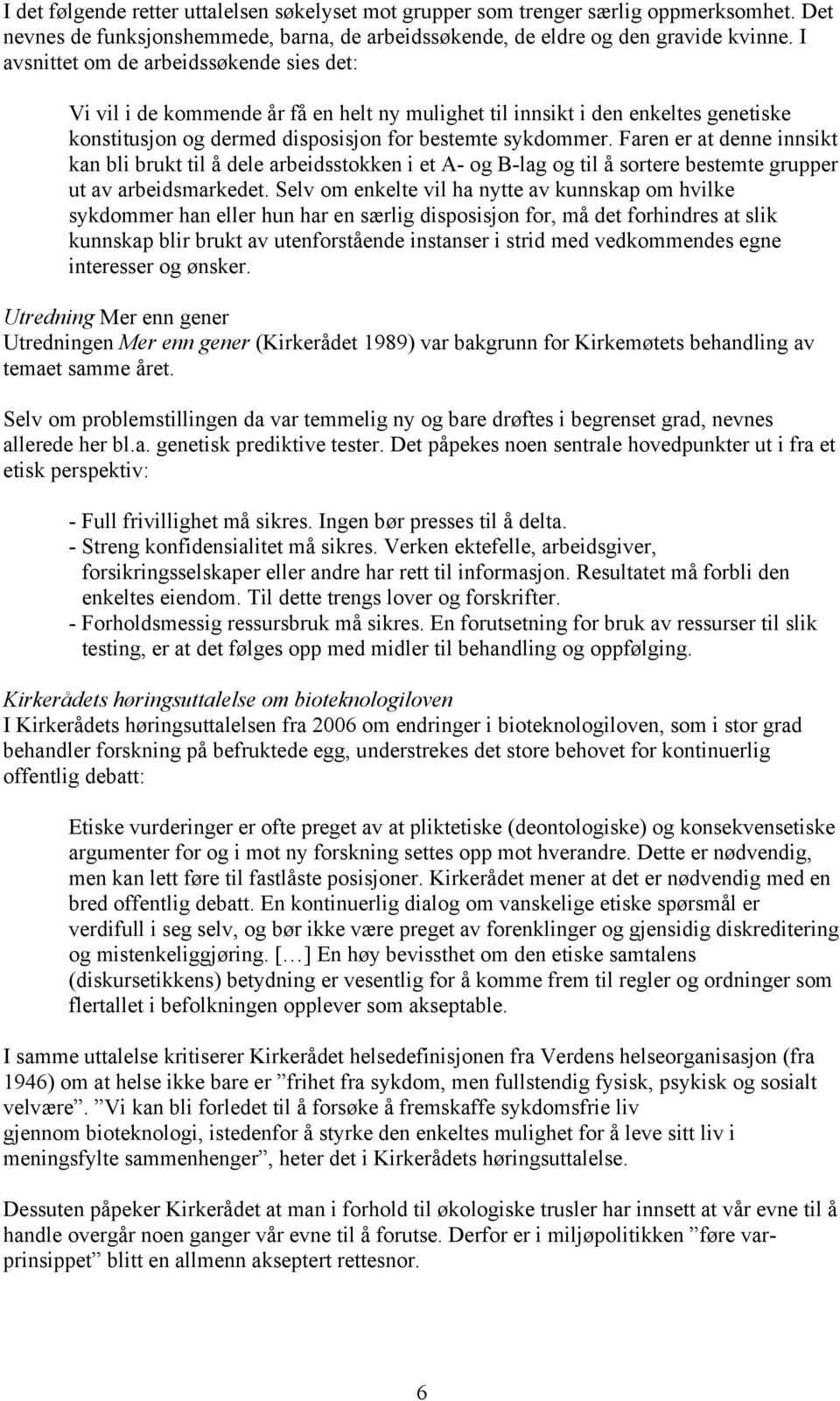 Faren er at denne innsikt kan bli brukt til å dele arbeidsstokken i et A- og B-lag og til å sortere bestemte grupper ut av arbeidsmarkedet.