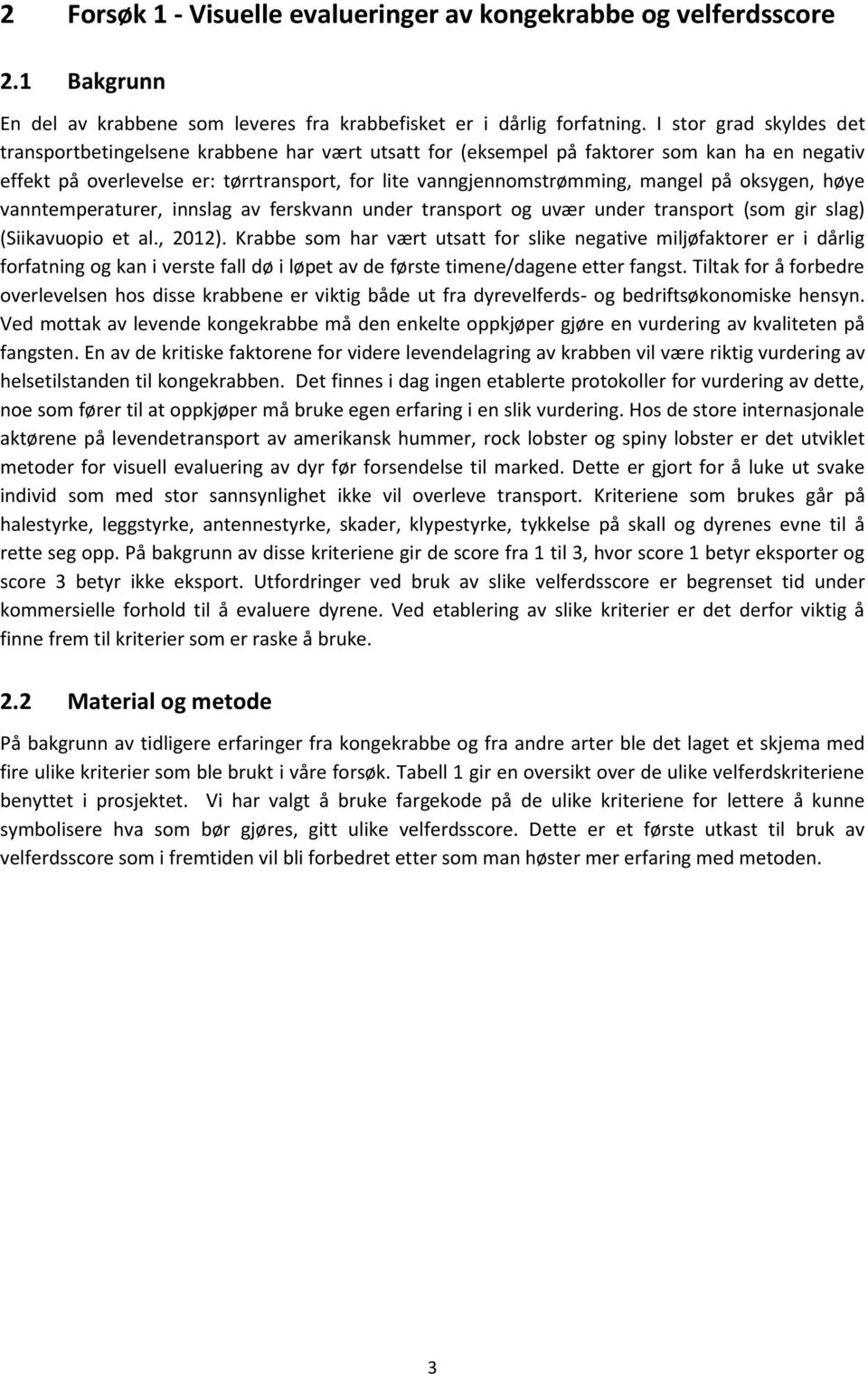 på oksygen, høye vanntemperaturer, innslag av ferskvann under transport og uvær under transport (som gir slag) (Siikavuopio et al., 2012).