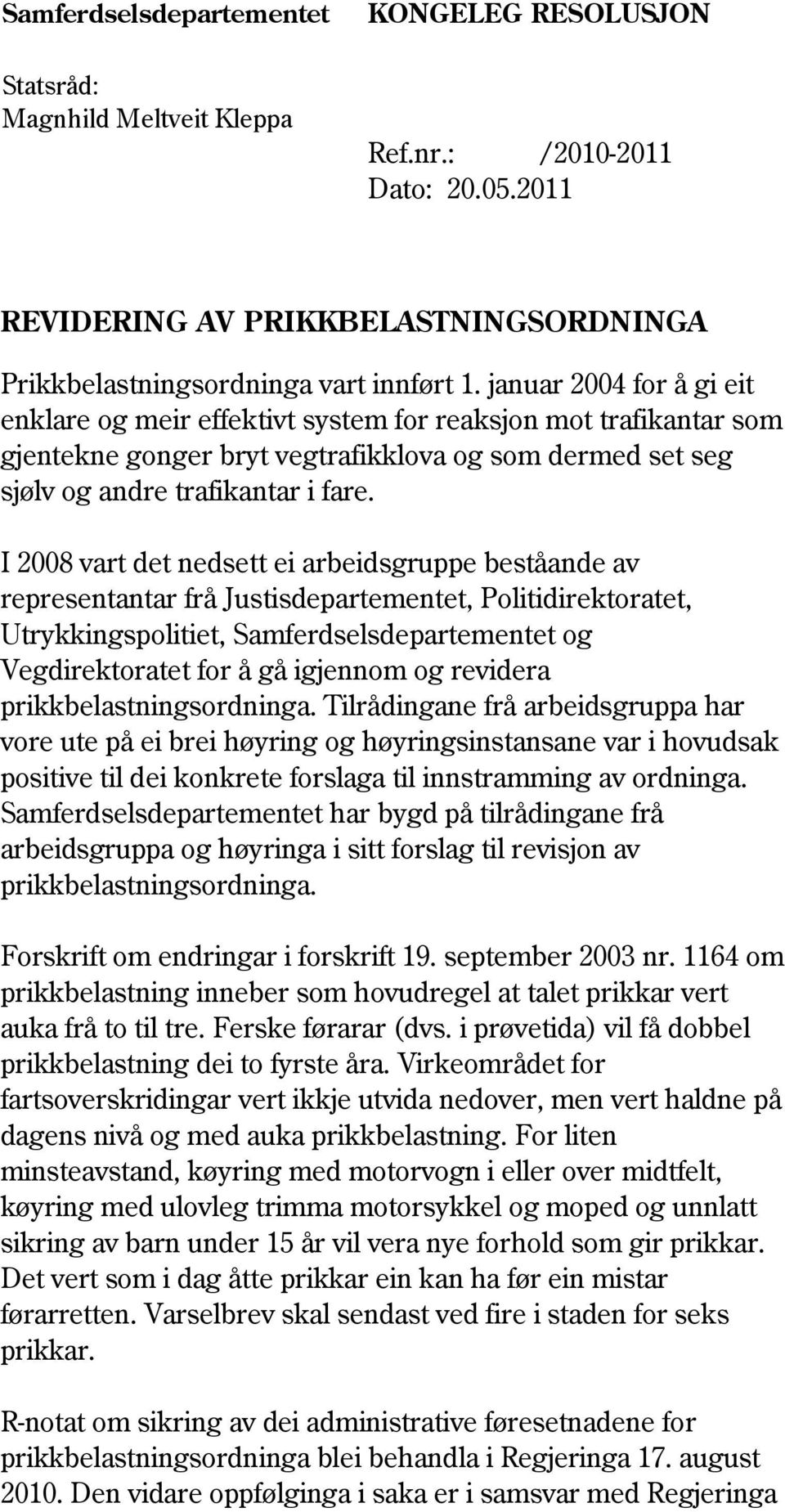 I 2008 vart det nedsett ei arbeidsgruppe beståande av representantar frå Justisdepartementet, Politidirektoratet, Utrykkingspolitiet, Samferdselsdepartementet og Vegdirektoratet for å gå igjennom og