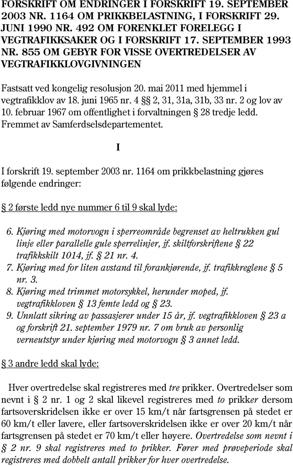 februar 1967 om offentlighet i forvaltningen 28 tredje ledd. Fremmet av Samferdselsdepartementet. I I forskrift 19. september 2003 nr.