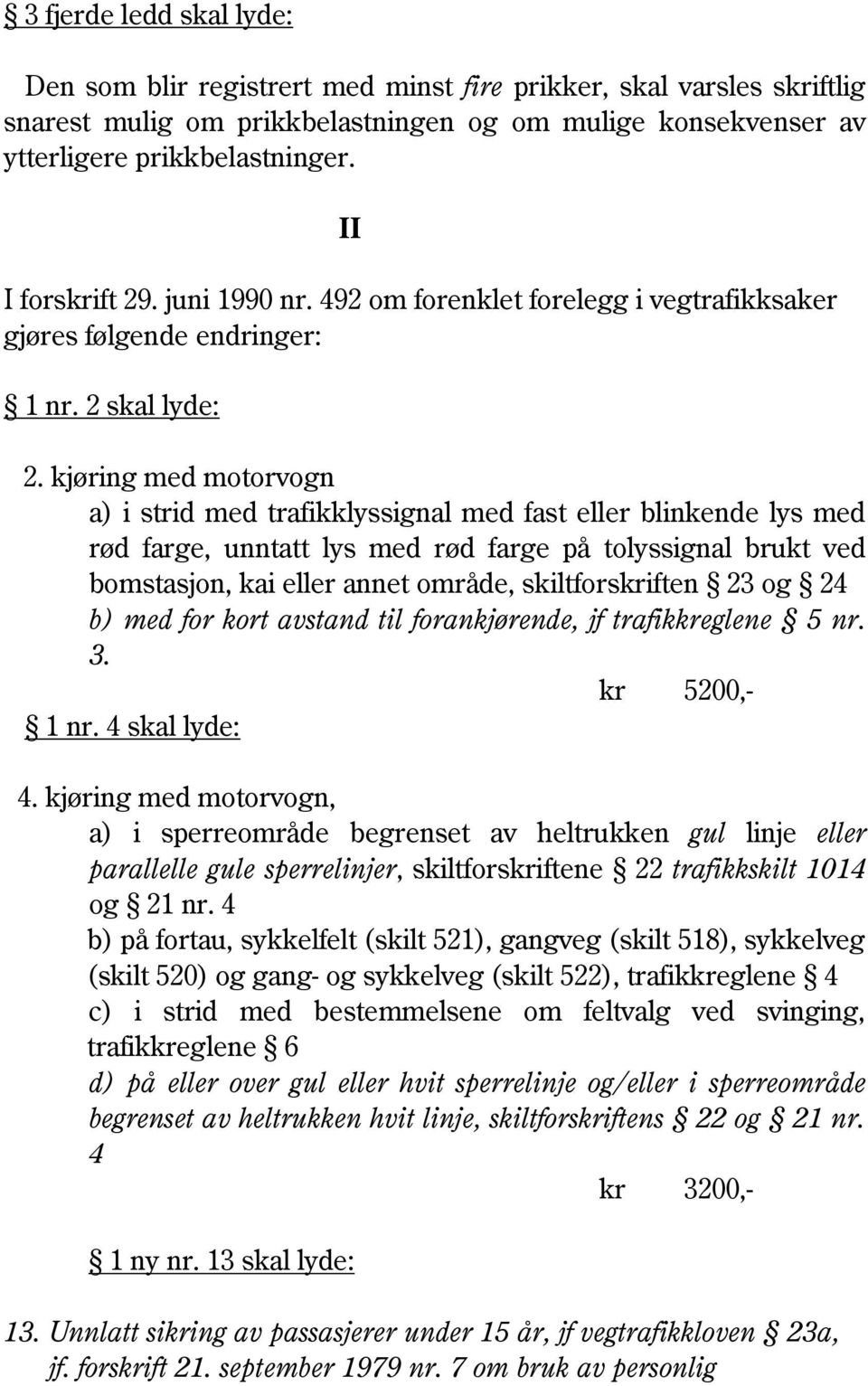 kjøring med motorvogn a) i strid med trafikklyssignal med fast eller blinkende lys med rød farge, unntatt lys med rød farge på tolyssignal brukt ved bomstasjon, kai eller annet område,