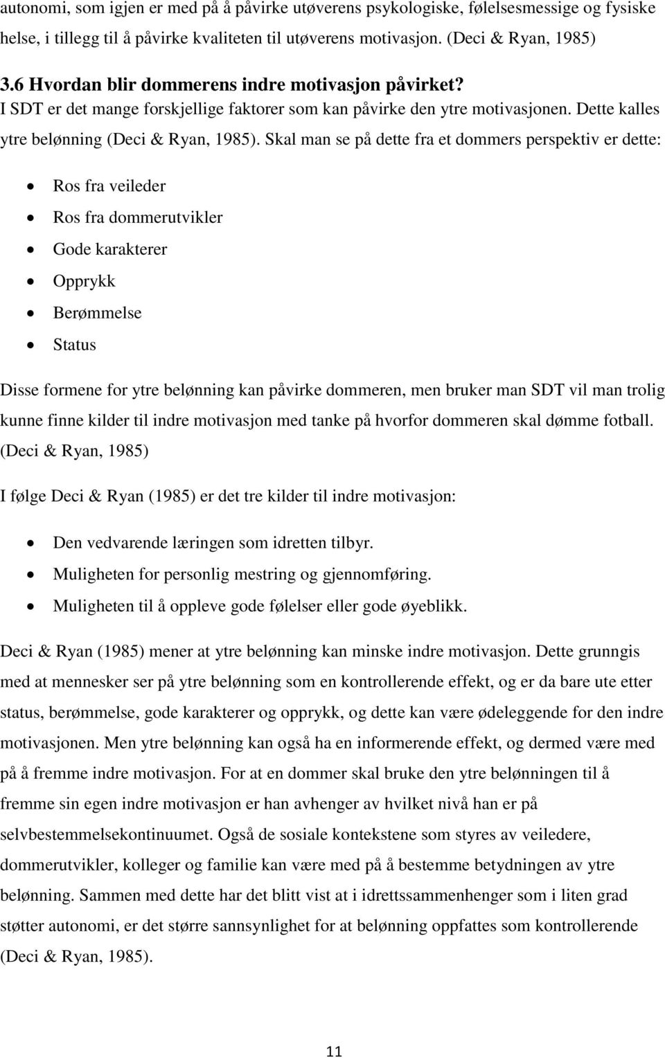 Skal man se på dette fra et dommers perspektiv er dette: Ros fra veileder Ros fra dommerutvikler Gode karakterer Opprykk Berømmelse Status Disse formene for ytre belønning kan påvirke dommeren, men