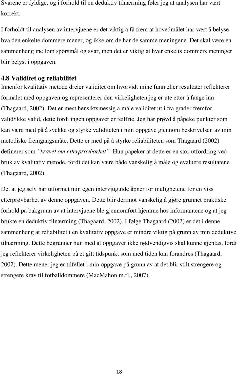 Det skal være en sammenheng mellom spørsmål og svar, men det er viktig at hver enkelts dommers meninger blir belyst i oppgaven. 4.