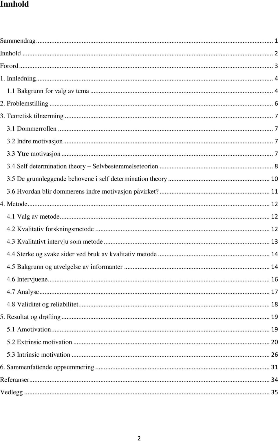 6 Hvordan blir dommerens indre motivasjon påvirket?... 11 4. Metode... 12 4.1 Valg av metode... 12 4.2 Kvalitativ forskningsmetode... 12 4.3 Kvalitativt intervju som metode... 13 4.