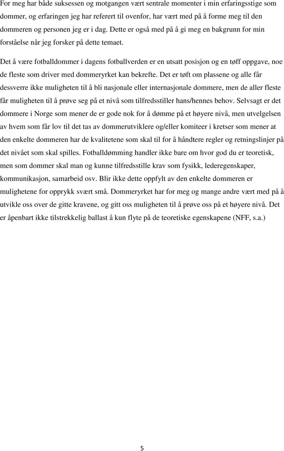 Det å være fotballdommer i dagens fotballverden er en utsatt posisjon og en tøff oppgave, noe de fleste som driver med dommeryrket kan bekrefte.